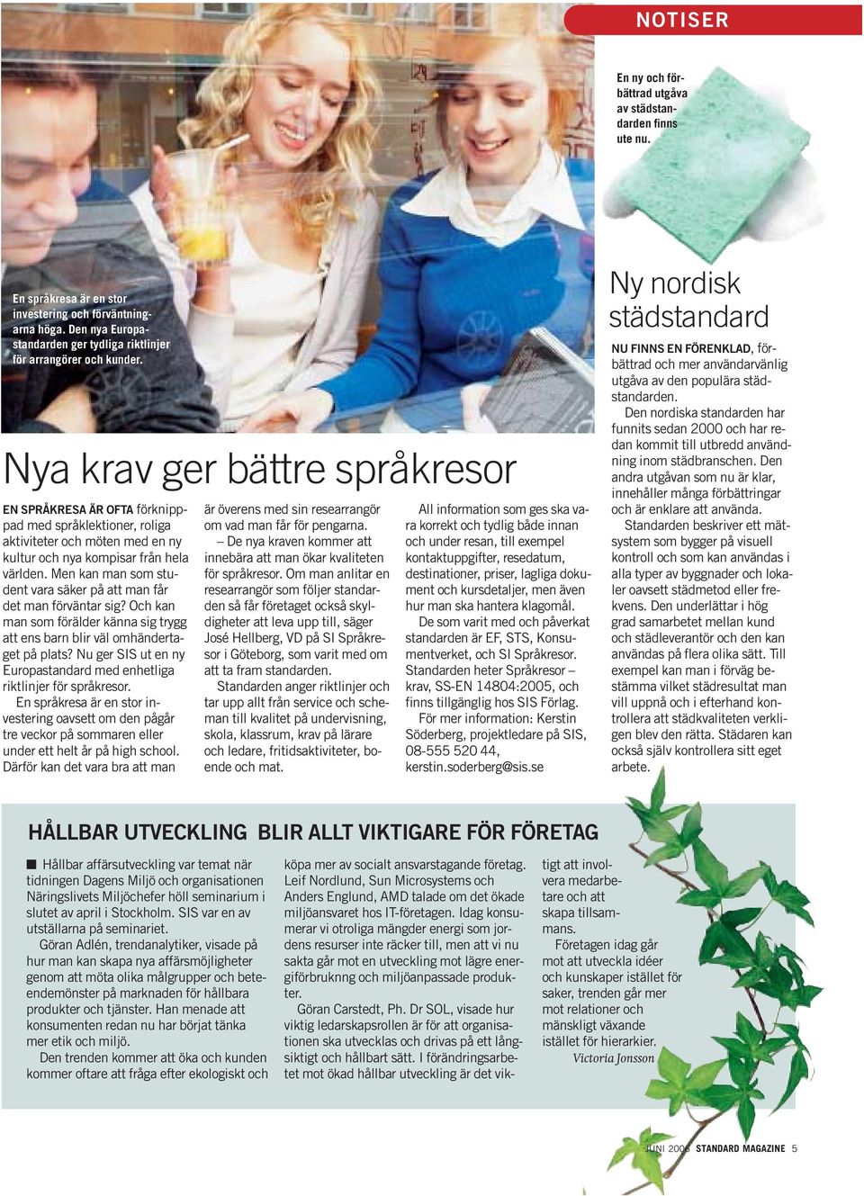 Nya krav ger bättre språkresor EN SPRÅKRESA ÄR OFTA förknipppad med språklektioner, roliga aktiviteter och möten med en ny kultur och nya kompisar från hela världen.