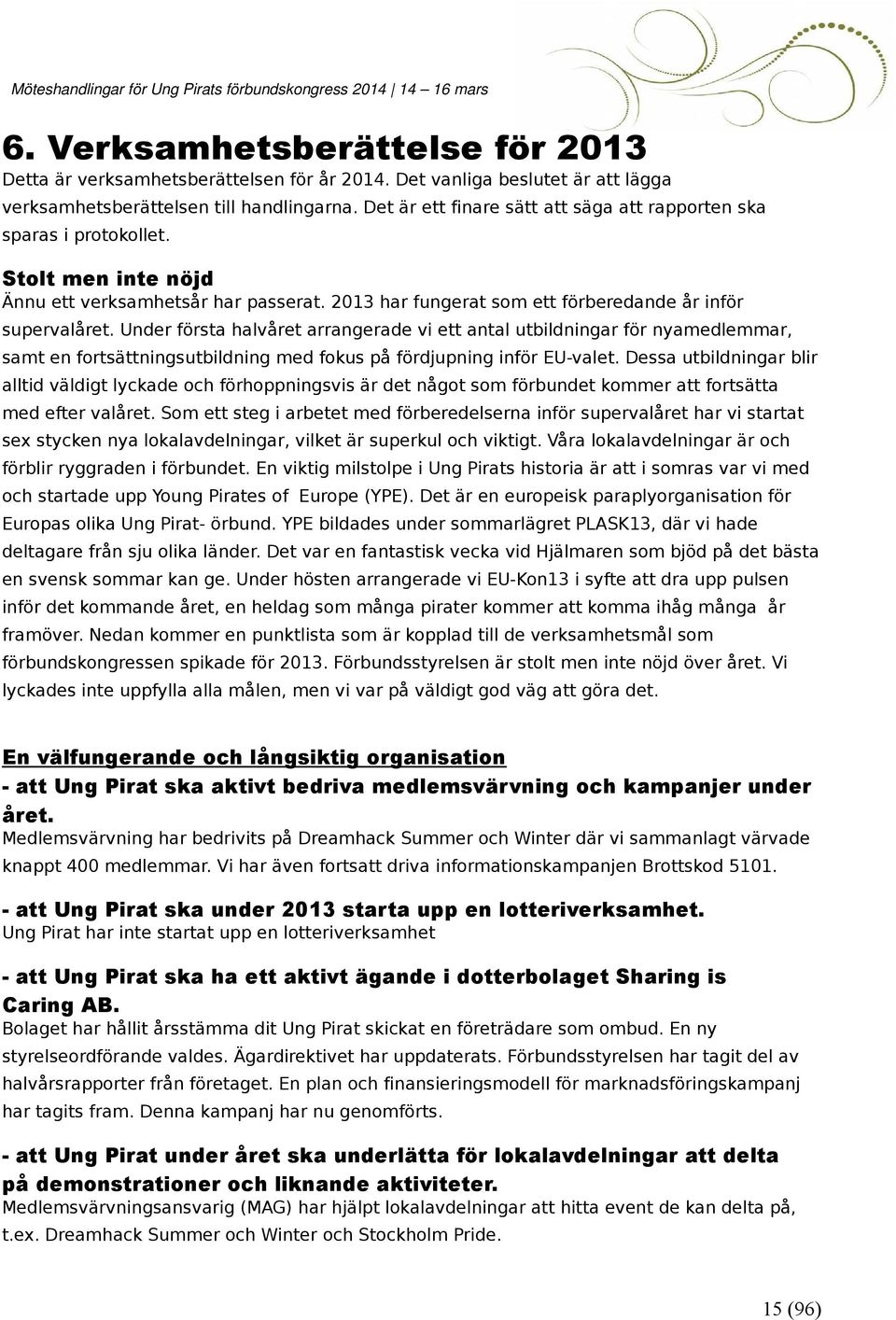 Under första halvåret arrangerade vi ett antal utbildningar för nyamedlemmar, samt en fortsättningsutbildning med fokus på fördjupning inför EU-valet.