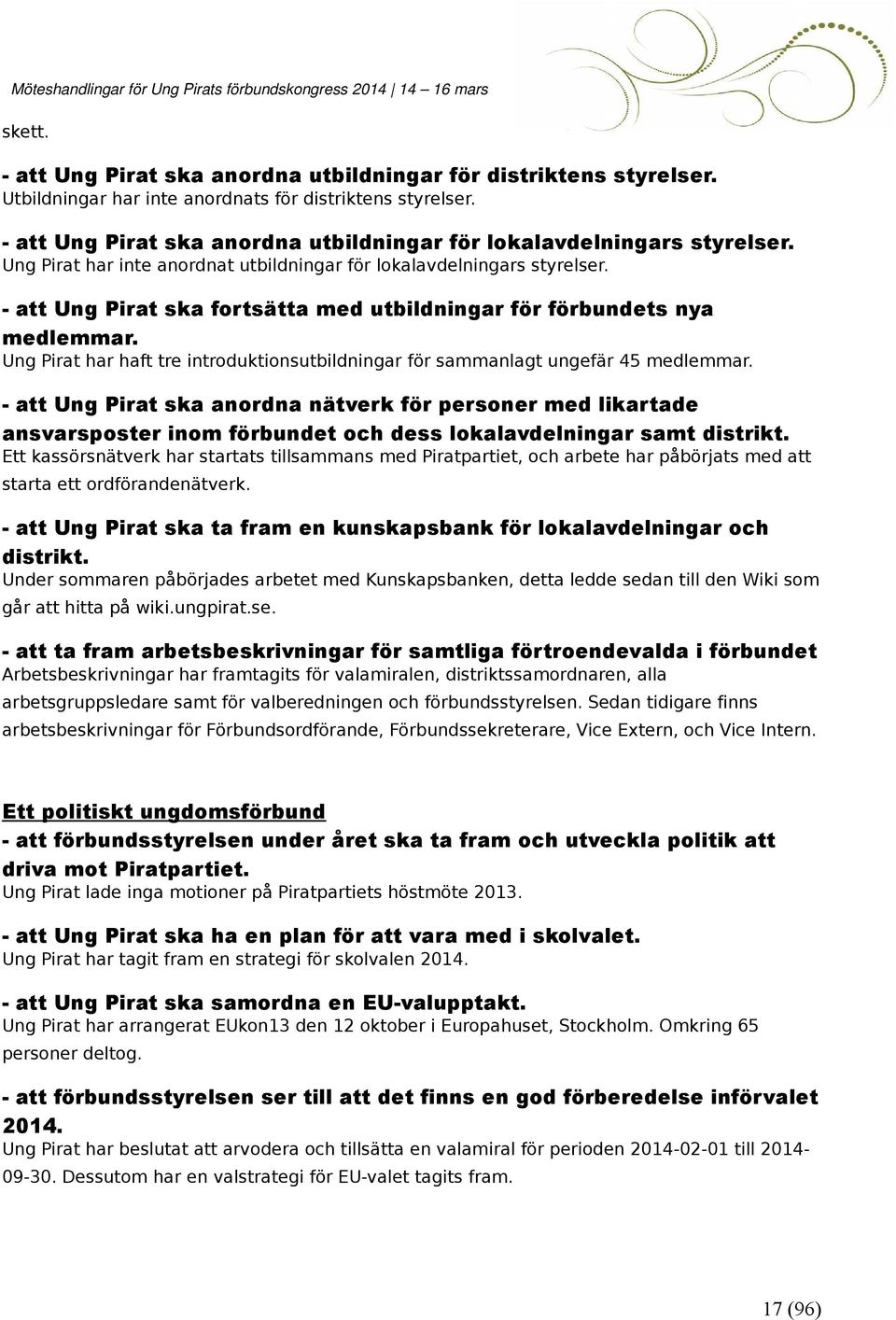 - att Ung Pirat ska fortsätta med utbildningar för förbundets nya medlemmar. Ung Pirat har haft tre introduktionsutbildningar för sammanlagt ungefär 45 medlemmar.