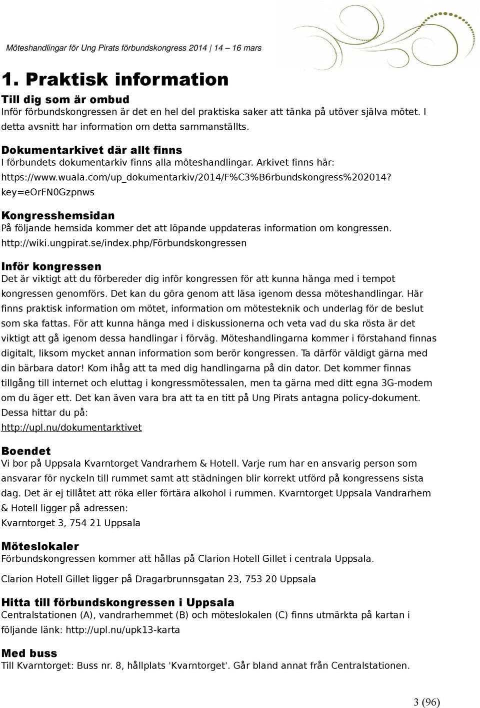 key=eorfn0gzpnws Kongresshemsidan På följande hemsida kommer det att löpande uppdateras information om kongressen. http://wiki.ungpirat.se/index.