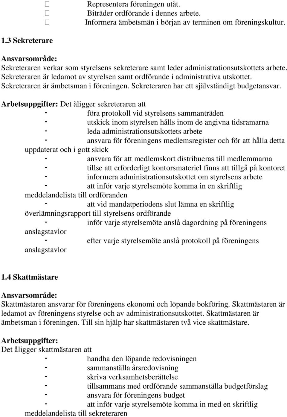 Sekreteraren är ämbetsman i föreningen. Sekreteraren har ett självständigt budgetansvar.