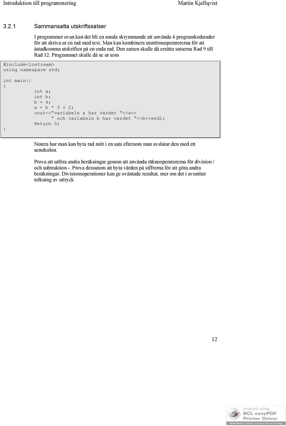 Programmet skulle då se ut som int a; int b; b = 4; a = b * 3 + 2; cout<<"variabeln a har värdet "<<a<< " och variabeln b har värdet "<<b<<endl; Return 0; Notera hur man kan byta rad mitt i en sats