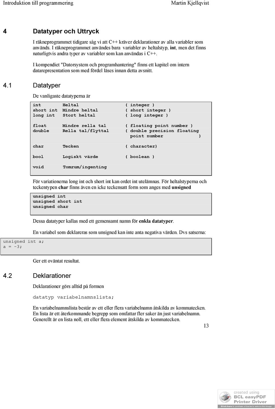 I kompendiet "Datorsystem och programhantering" finns ett kapitel om intern datarepresentation som med fördel läses innan detta avsnitt.