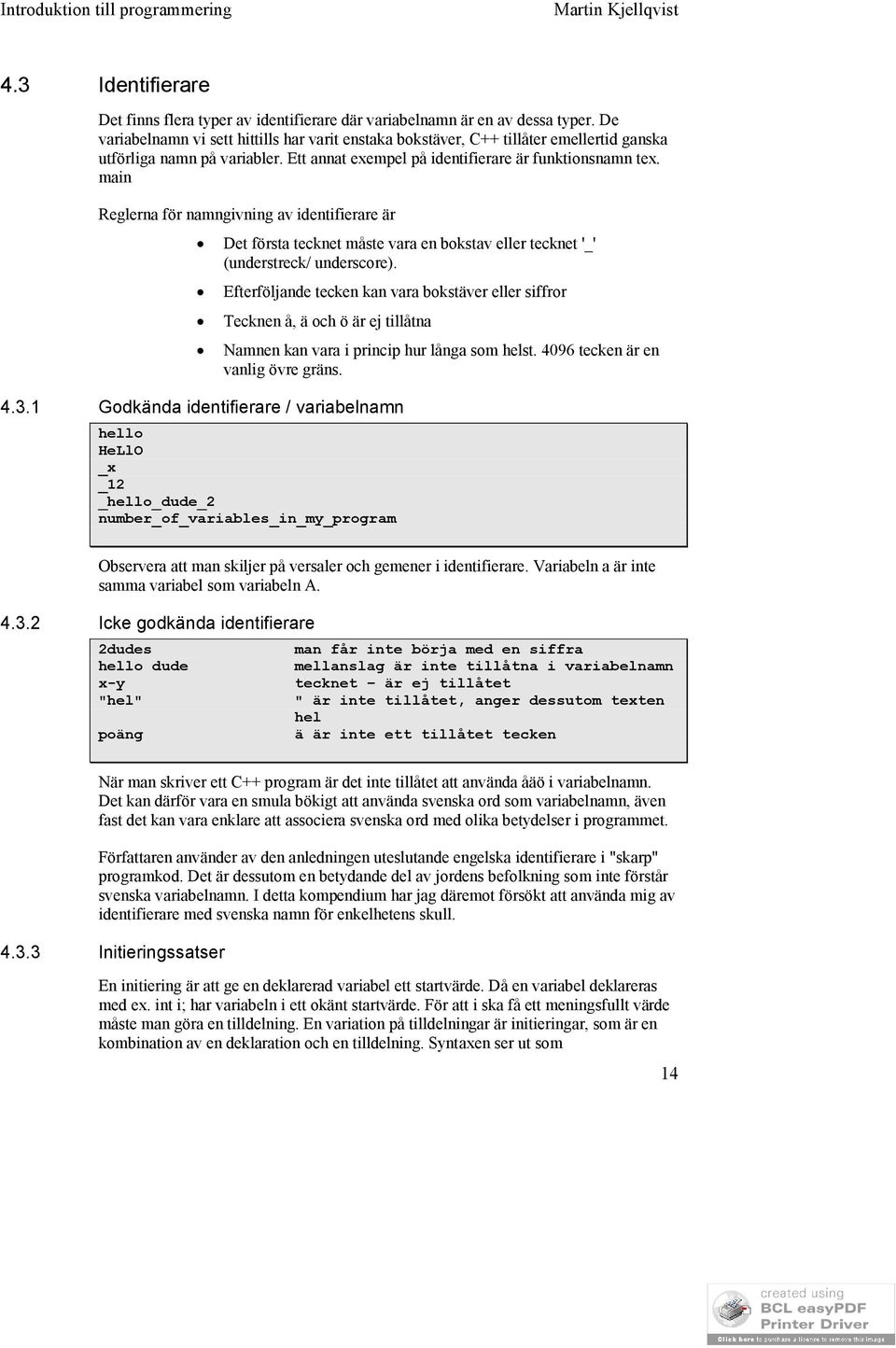 main Reglerna för namngivning av identifierare är Det första tecknet måste vara en bokstav eller tecknet '_' (understreck/ underscore).