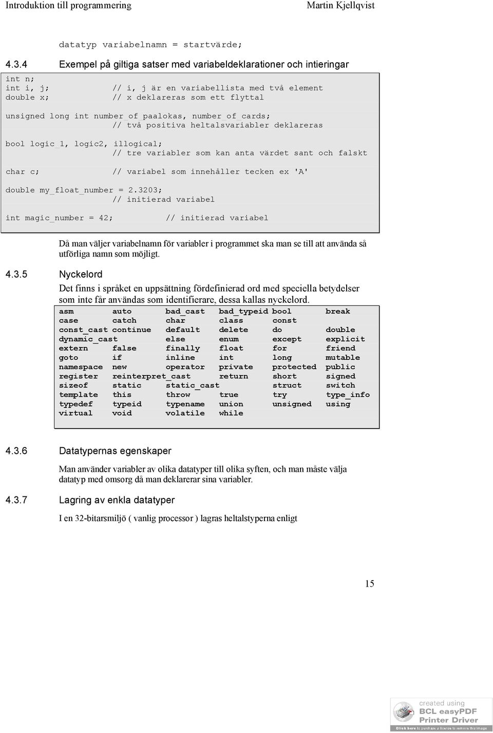 number_of_paalokas, number_of_cards; // två positiva heltalsvariabler deklareras bool logic_1, logic2, illogical; // tre variabler som kan anta värdet sant och falskt char c; // variabel som