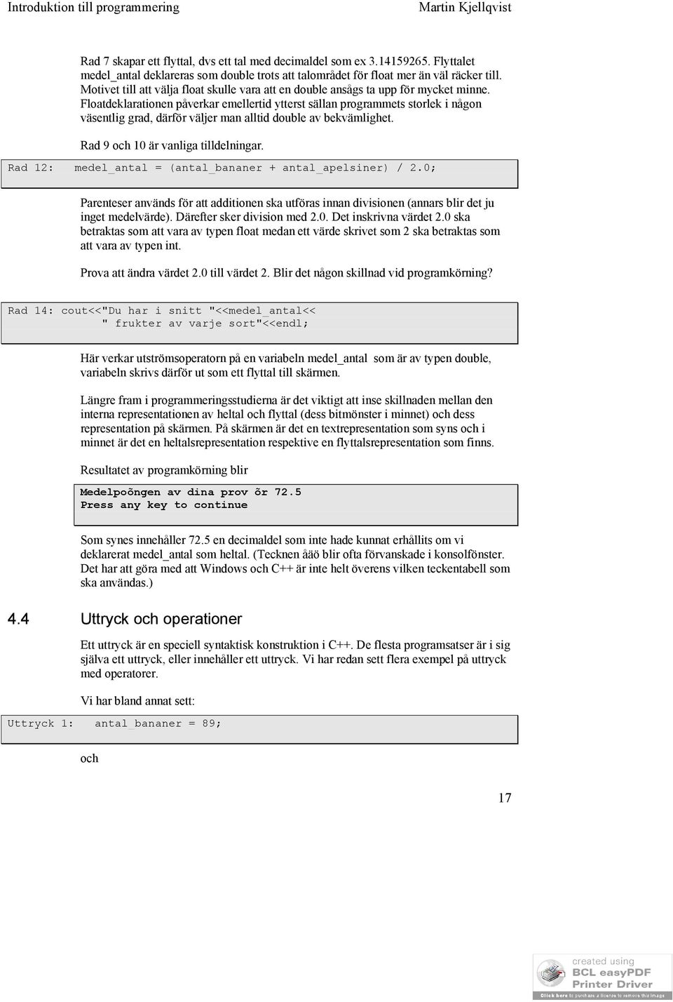 Floatdeklarationen påverkar emellertid ytterst sällan programmets storlek i någon väsentlig grad, därför väljer man alltid double av bekvämlighet. Rad 9 och 10 är vanliga tilldelningar.