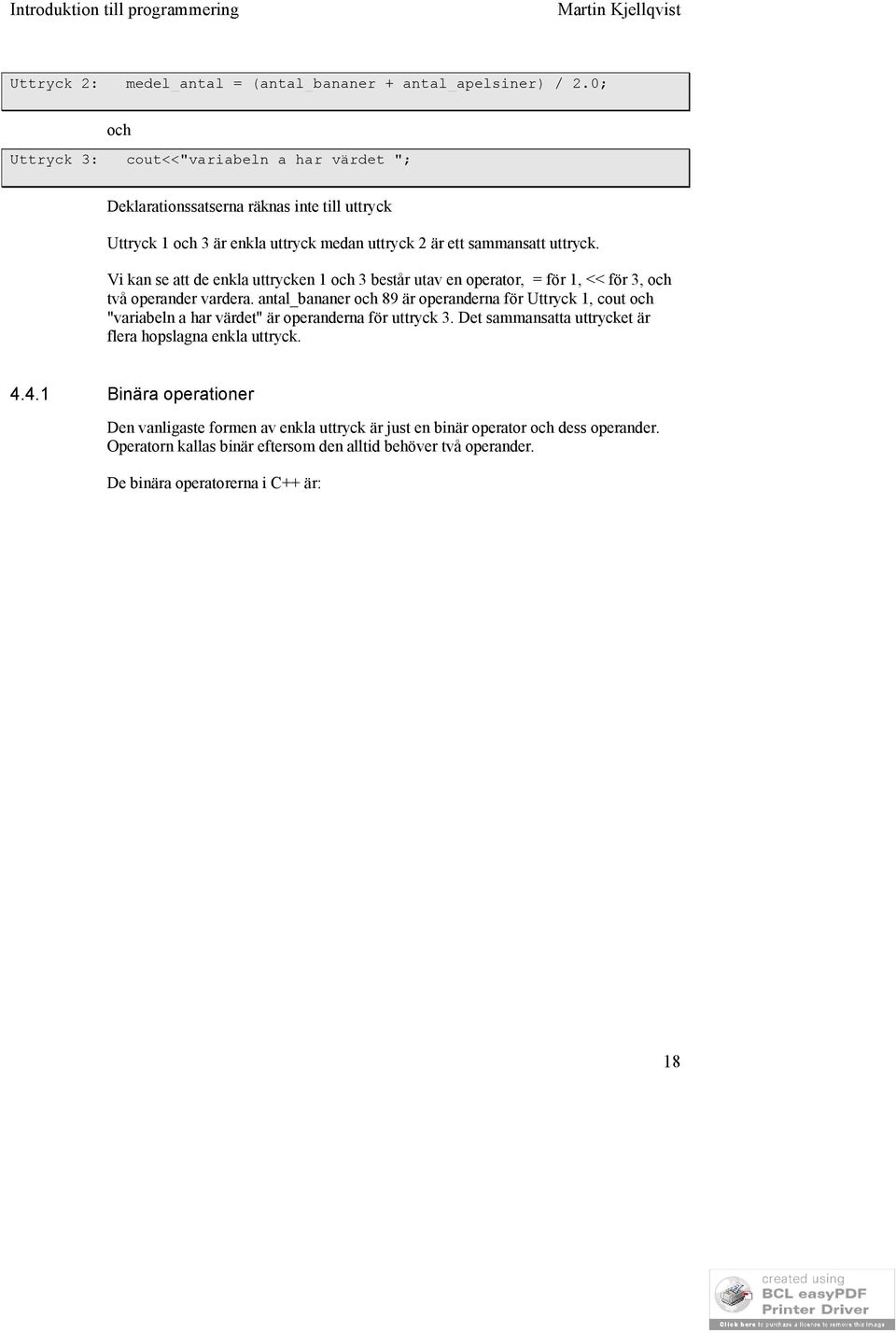 Vi kan se att de enkla uttrycken 1 och 3 består utav en operator, = för 1, << för 3, och två operander vardera.