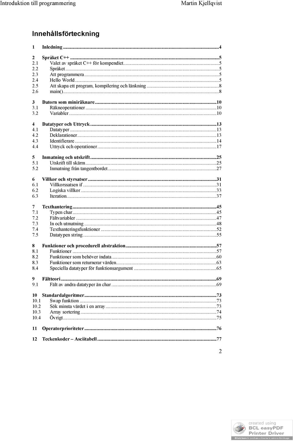 4 Uttryck och operationer...17 5 Inmatning och utskrift...25 5.1 Utskrift till skärm...25 5.2 Inmatning från tangentbordet...27 6 Villkor och styrsatser...31 6.1 Villkorssatsen if...31 6.2 Logiska villkor.