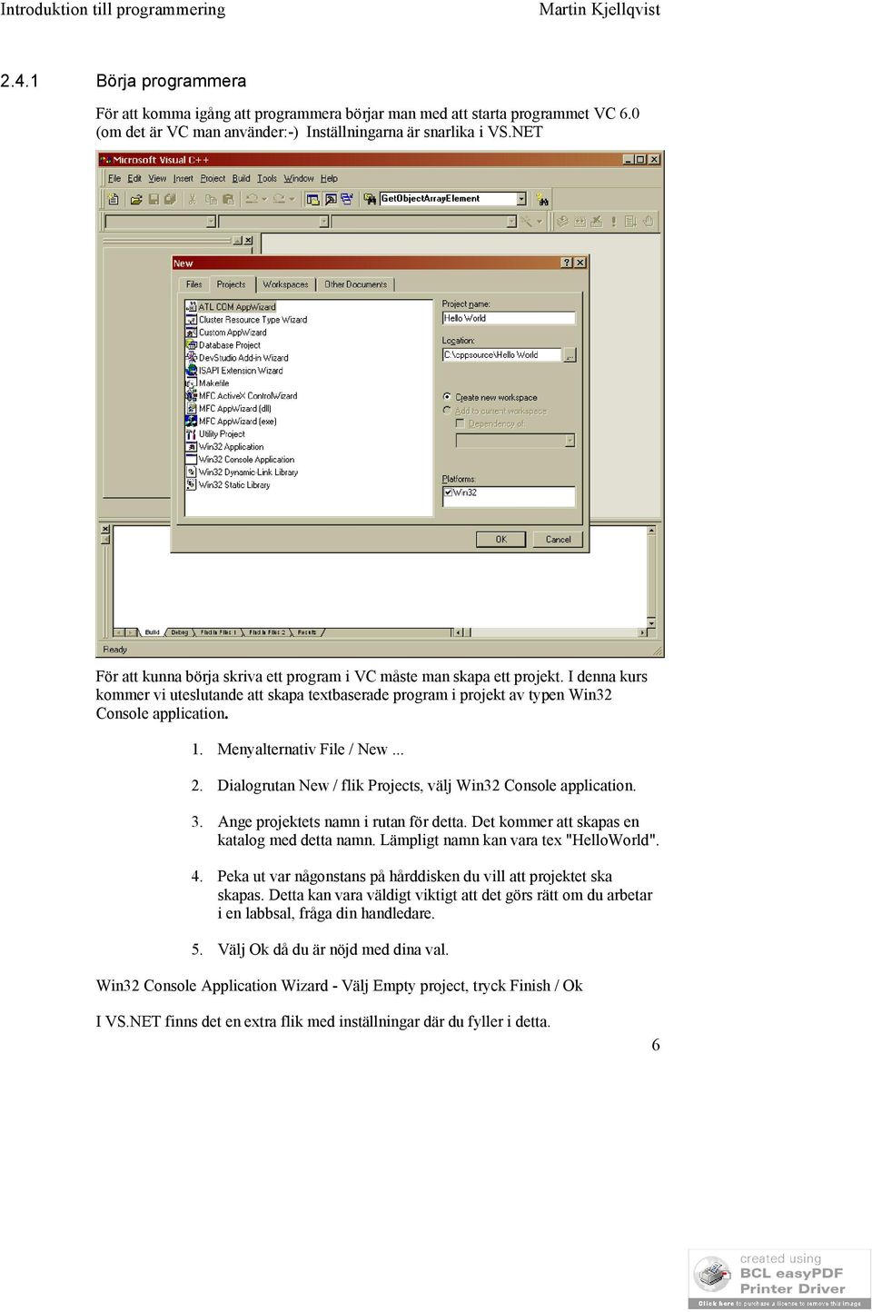 Menyalternativ File / New... 2. Dialogrutan New / flik Projects, välj Win32 Console application. 3. Ange projektets namn i rutan för detta. Det kommer att skapas en katalog med detta namn.