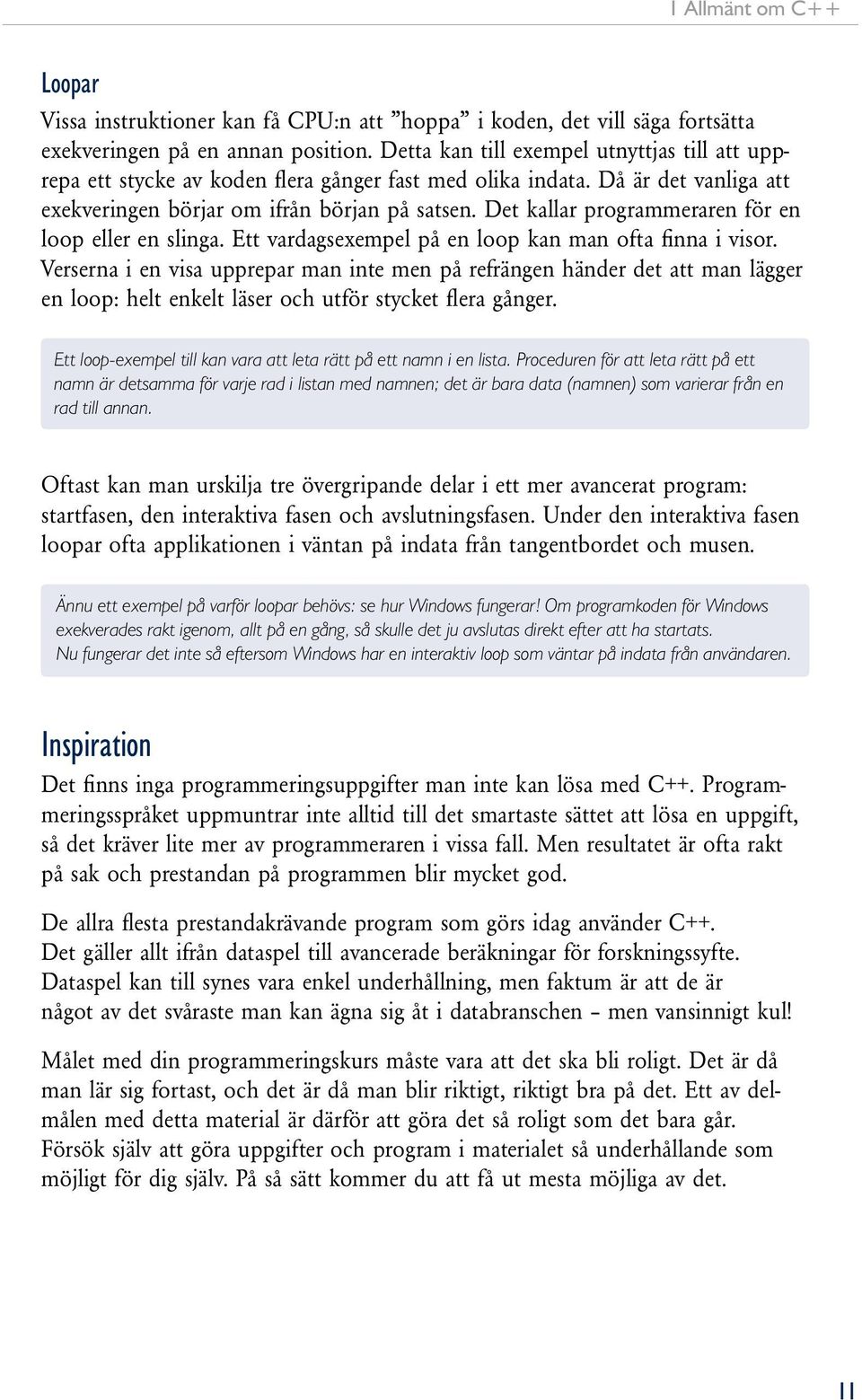 Det kallar programmeraren för en loop eller en slinga. Ett vardagsexempel på en loop kan man ofta finna i visor.