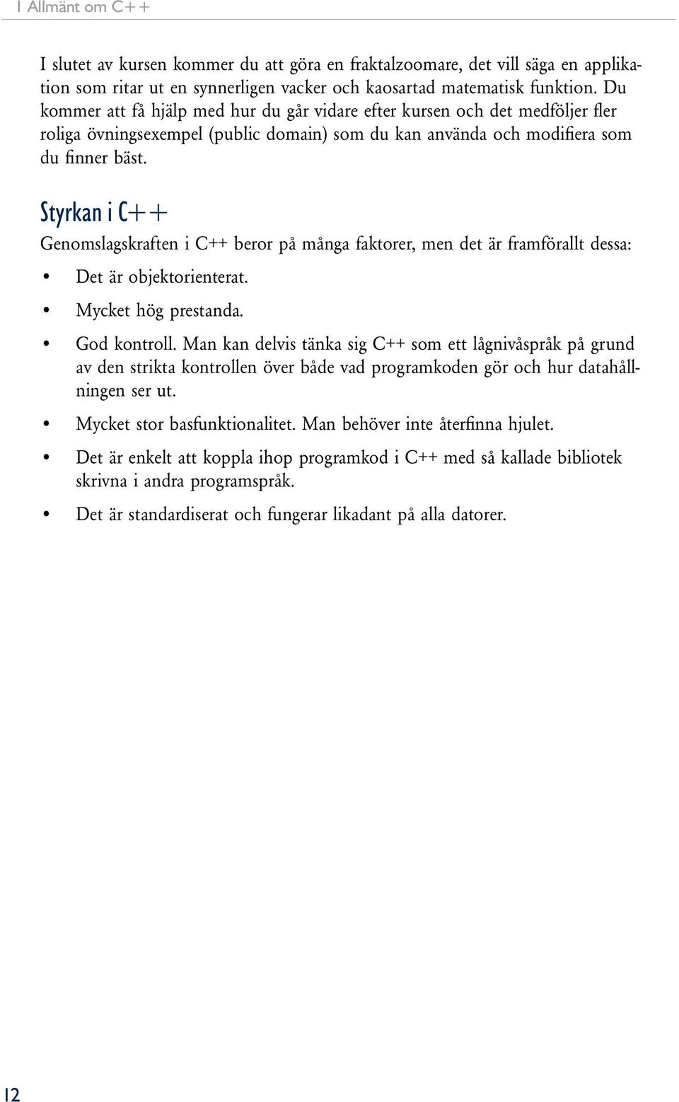 Styrkan i C++ Genomslagskraften i C++ beror på många faktorer, men det är framförallt dessa: Det är objektorienterat. Mycket hög prestanda. God kontroll.