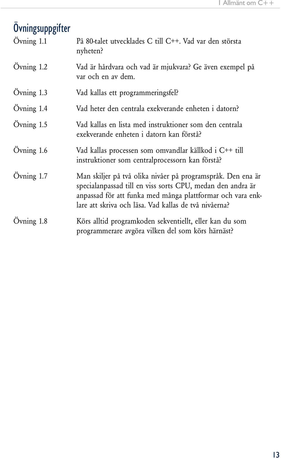 Vad kallas en lista med instruktioner som den centrala exekverande enheten i datorn kan förstå? Vad kallas processen som omvandlar källkod i C++ till instruktioner som centralprocessorn kan förstå?