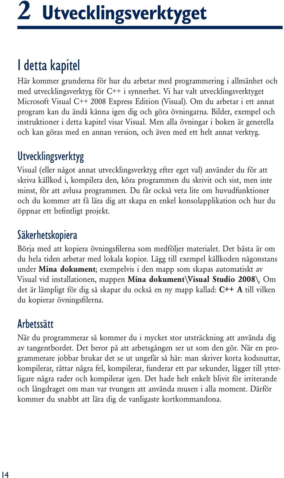 Bilder, exempel och instruktioner i detta kapitel visar Visual. Men alla övningar i boken är generella och kan göras med en annan version, och även med ett helt annat verktyg.