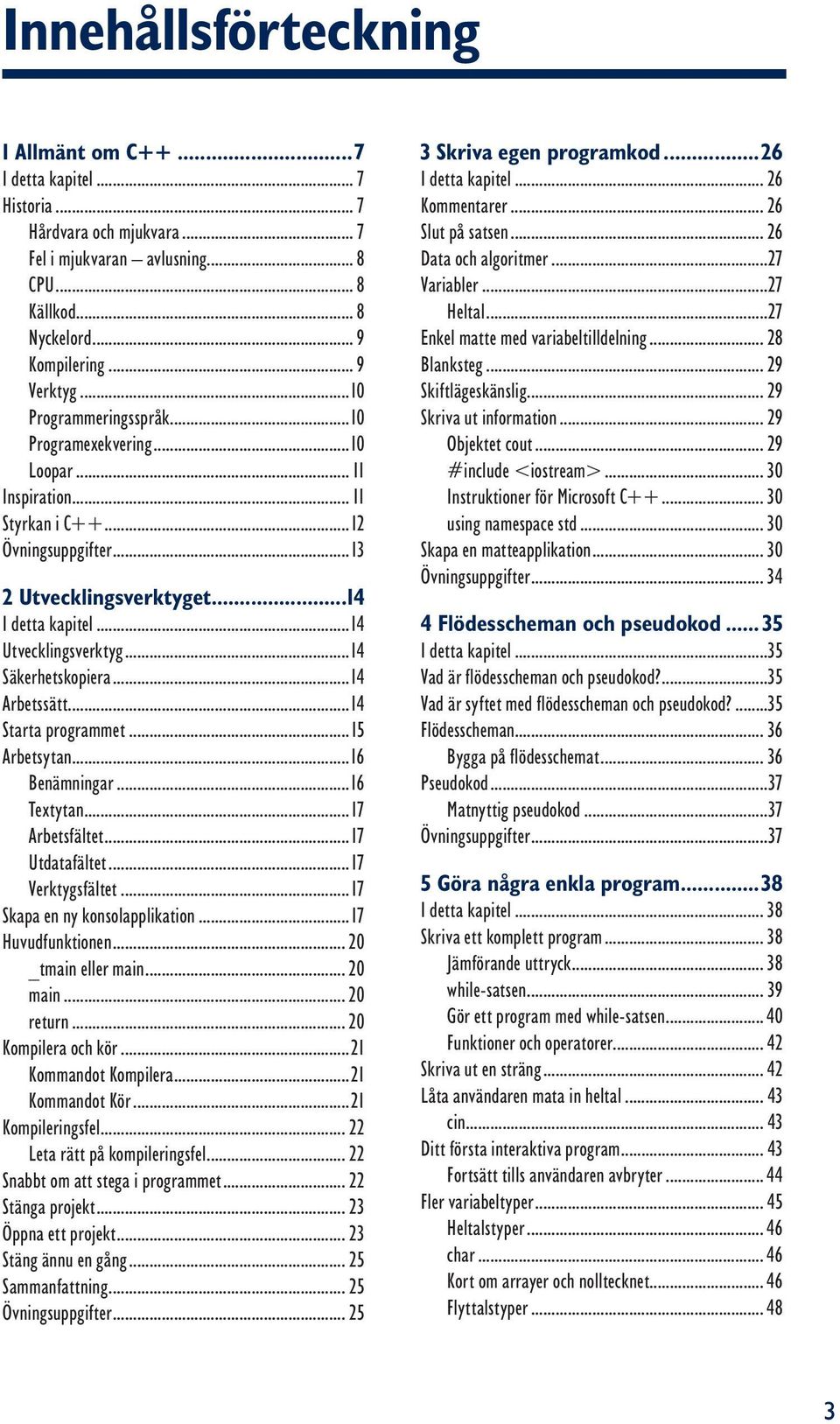 ..14 Säkerhetskopiera...14 Arbetssätt...14 Starta programmet...15 Arbetsytan...16 Benämningar...16 Textytan...17 Arbetsfältet...17 Utdatafältet...17 Verktygsfältet...17 Skapa en ny konsolapplikation.