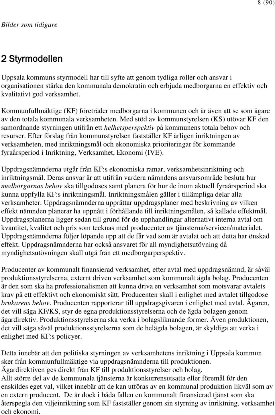 Med stöd av kommunstyrelsen (KS) utövar KF den samordnande styrningen utifrån ett helhetsperspektiv på kommunens totala behov och resurser.