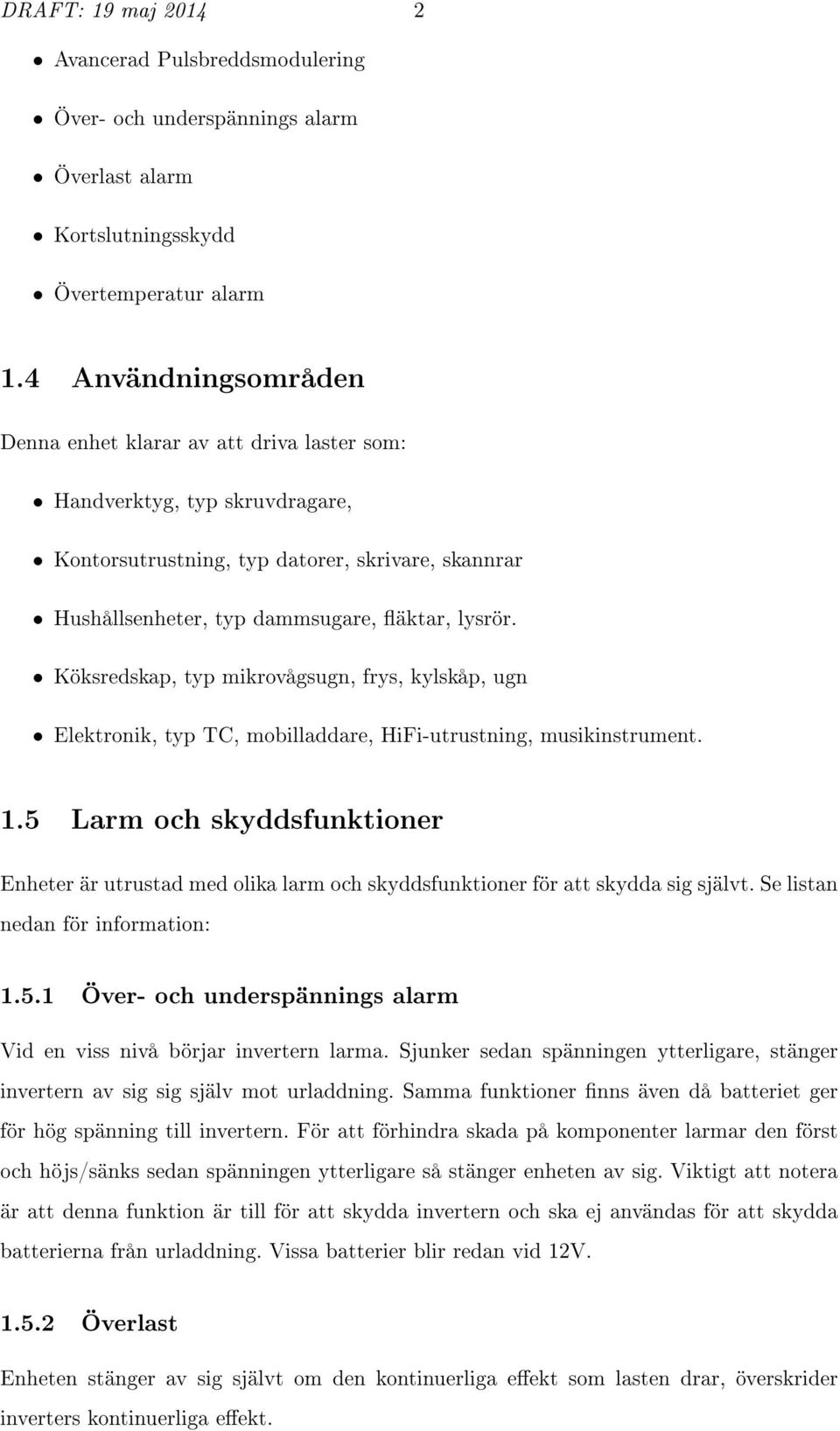 Köksredskap, typ mikrovågsugn, frys, kylskåp, ugn Elektronik, typ TC, mobilladdare, HiFi-utrustning, musikinstrument. 1.