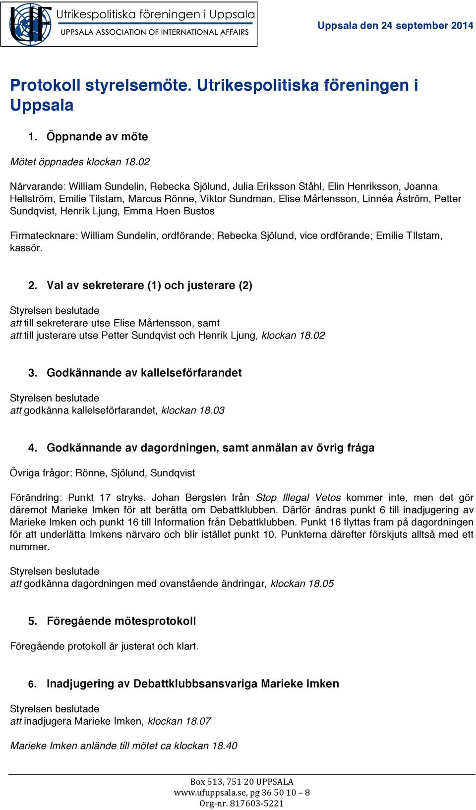 Sundqvist, Henrik Ljung, Emma Høen Bustos Firmatecknare: William Sundelin, ordförande; Rebecka Sjölund, vice ordförande; Emilie TIlstam, kassör. 2.