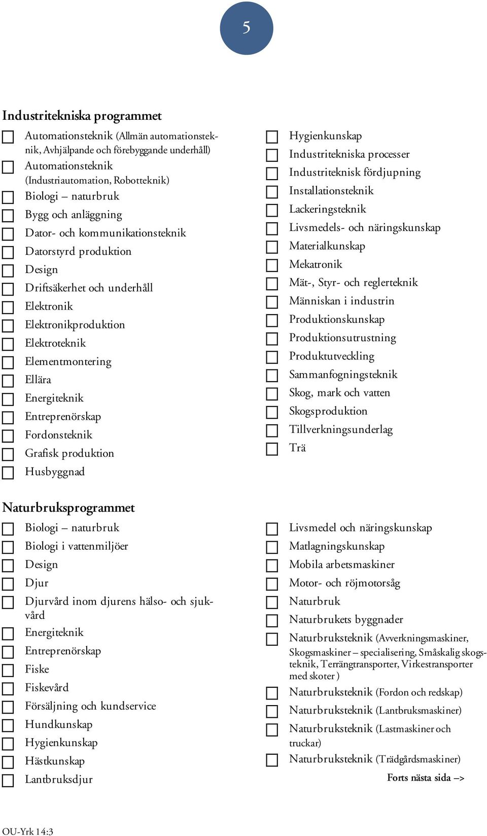 Fordonsteknik Grafisk produktion Husbyggnad Naturbruksprogrammet Biologi naturbruk Biologi i vattenmiljöer Design Djur Djurvård inom djurens hälso- och sjukvård Energiteknik Entreprenörskap Fiske