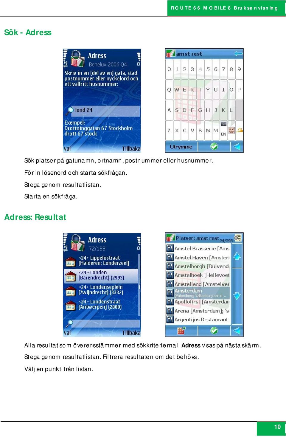 Adress: Resultat Alla resultat som överensstämmer med sökkriterierna i Adress visas på