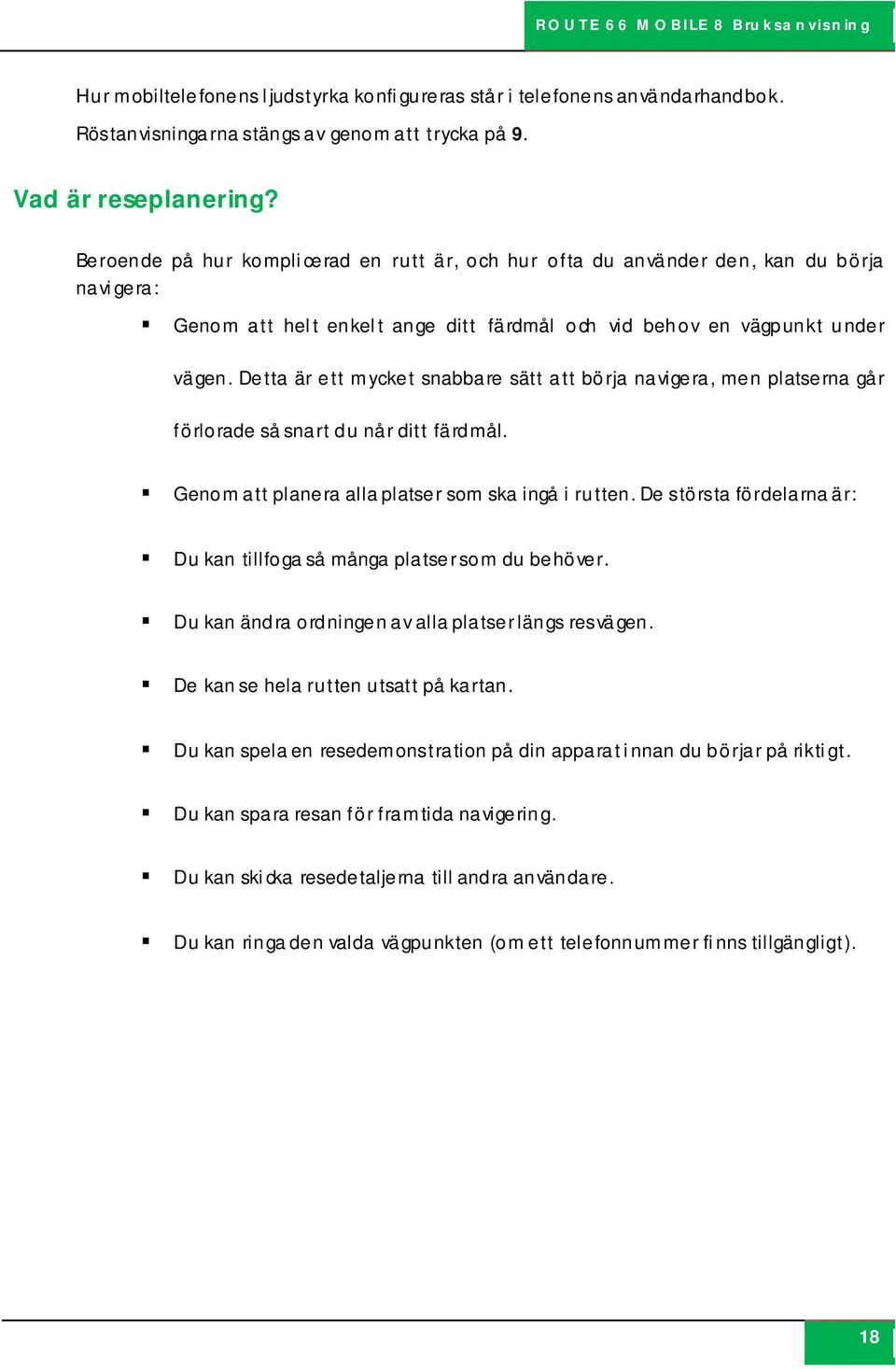 Detta är ett mycket snabbare sätt att börja navigera, men platserna går förlorade så snart du når ditt färdmål. Genom att planera alla platser som ska ingå i rutten.