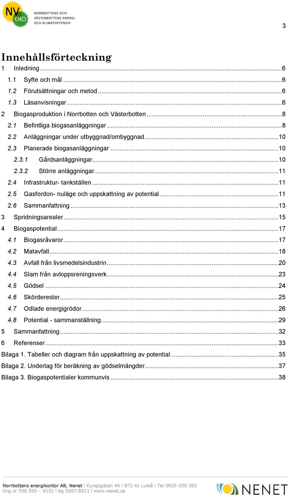 4 Infrastruktur- tankställen... 11 2.5 Gasfordon- nuläge och uppskattning av potential... 11 2.6 Sammanfattning... 13 3 Spridningsarealer... 15 4 Biogaspotential... 17 4.1 Biogasråvaror... 17 4.2 Matavfall.