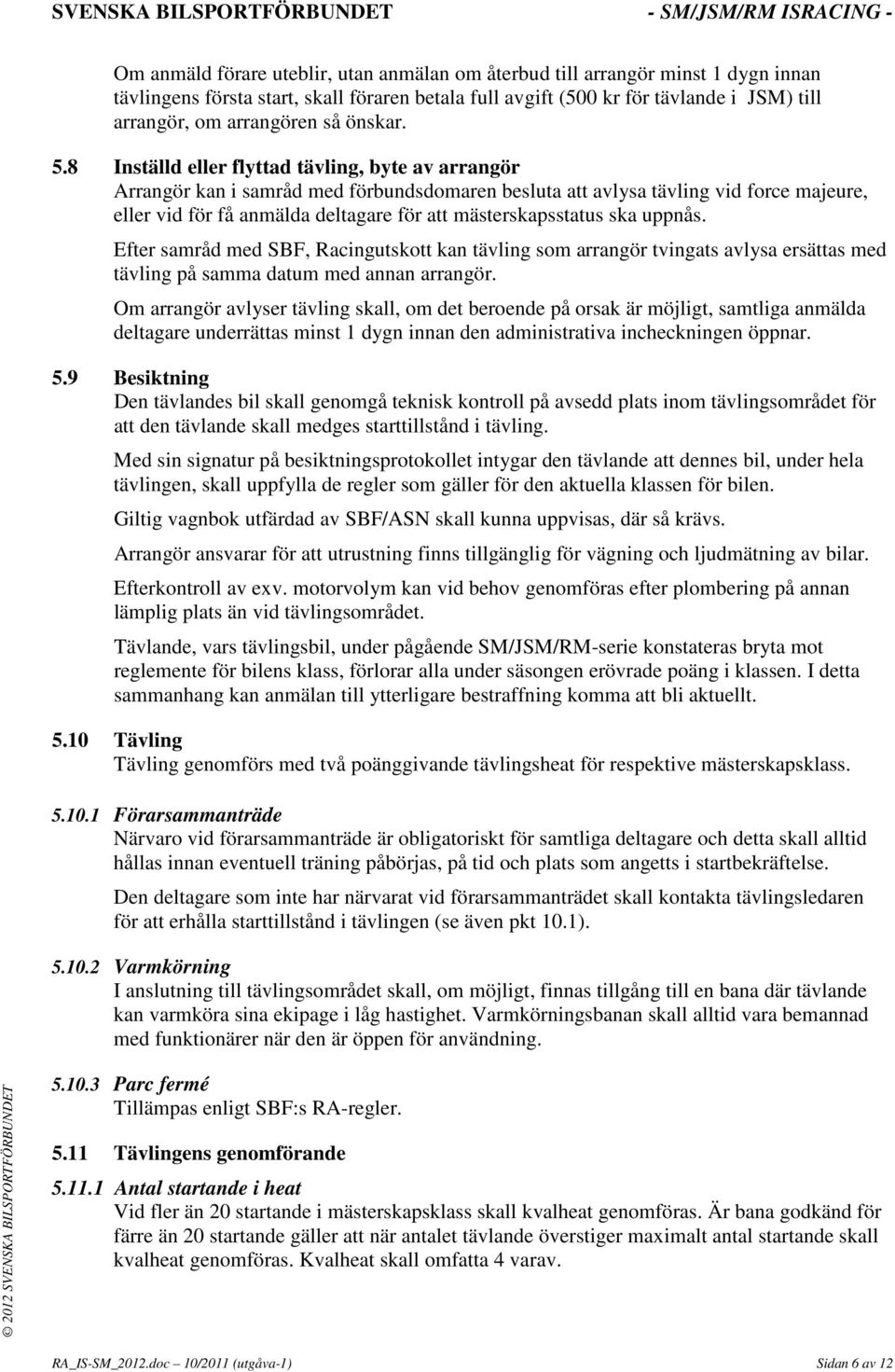 8 Inställd eller flyttad tävling, byte av arrangör Arrangör kan i samråd med förbundsdomaren besluta att avlysa tävling vid force majeure, eller vid för få anmälda deltagare för att mästerskapsstatus