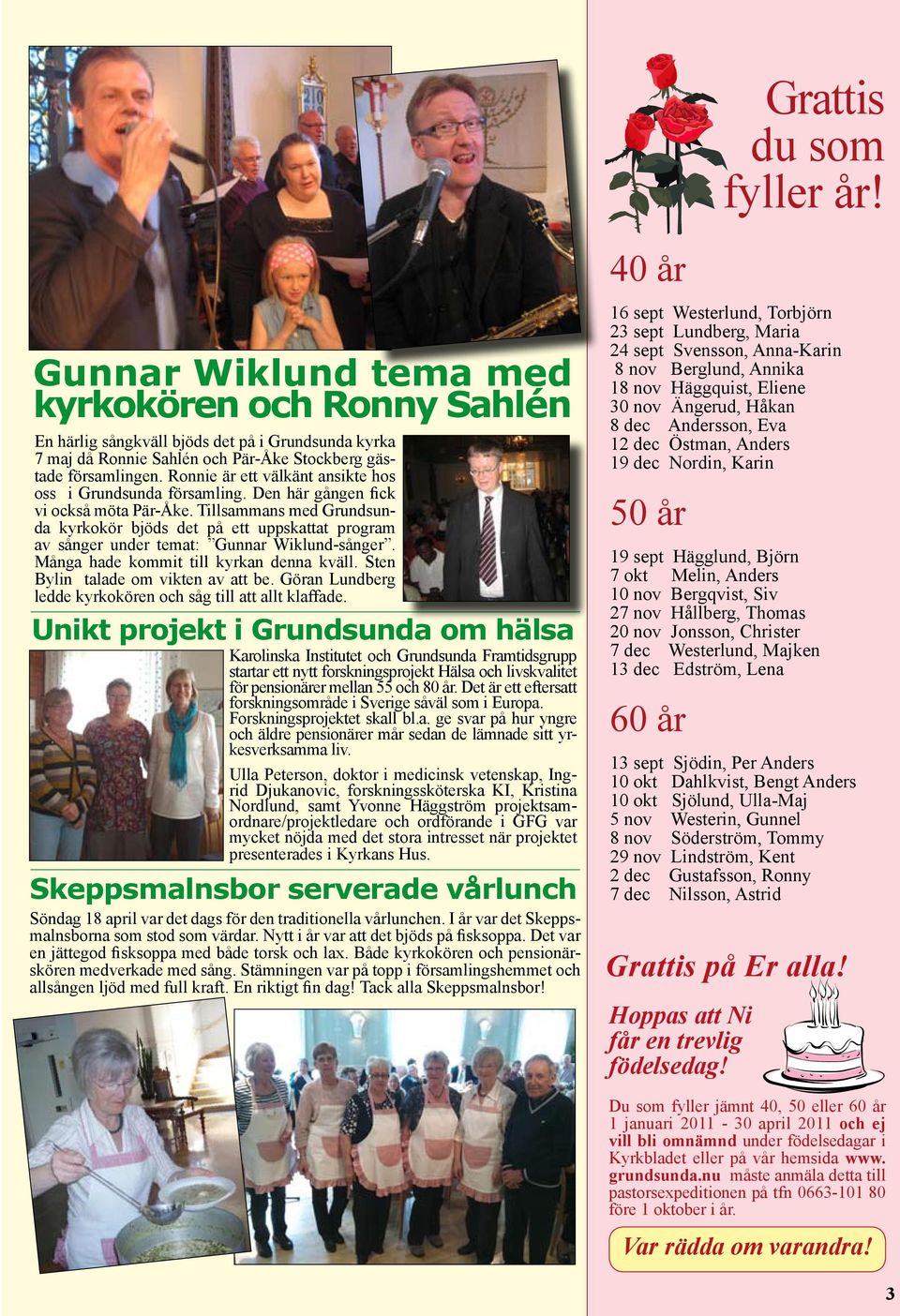 Tillsammans med Grundsunda kyrkokör bjöds det på ett uppskattat program av sånger under temat: Gunnar Wiklund-sånger. Många hade kommit till kyrkan denna kväll. Sten Bylin talade om vikten av att be.