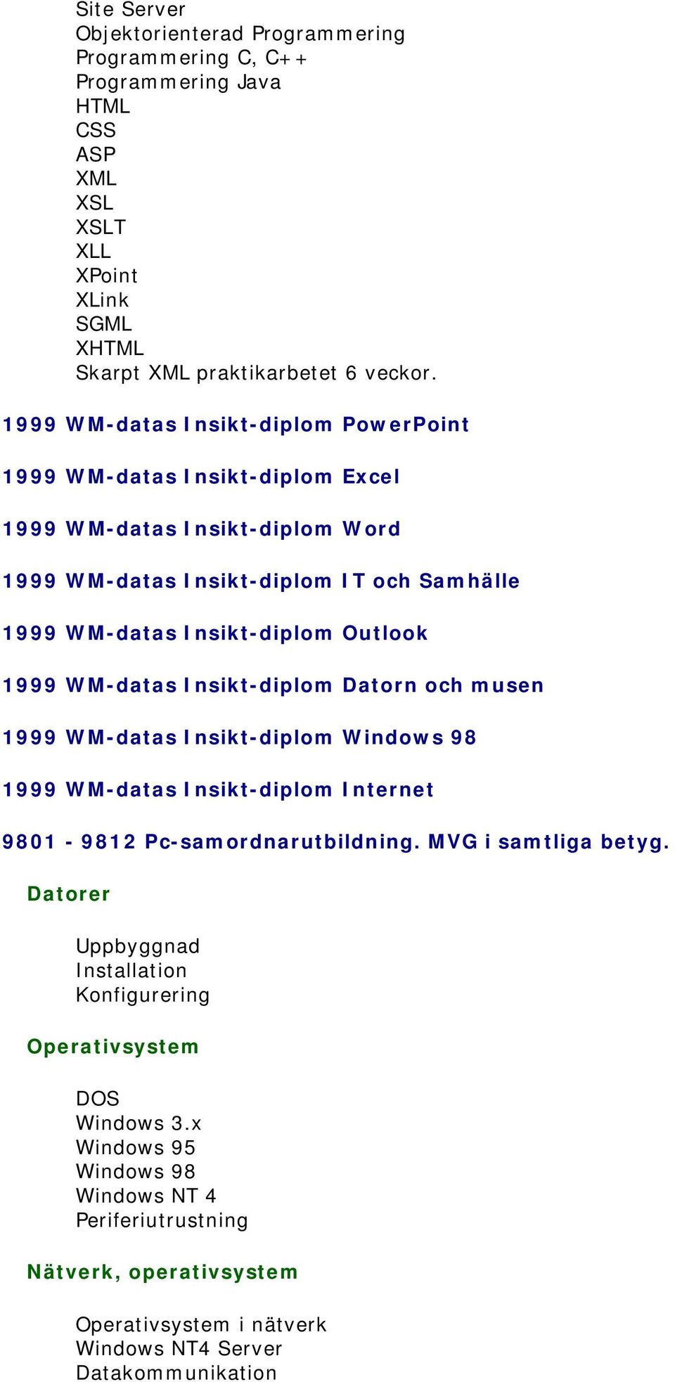 1999 WM-datas Insikt-diplom Datorn och musen 1999 WM-datas Insikt-diplom Windows 98 1999 WM-datas Insikt-diplom Internet 9801-9812 Pc-samordnarutbildning. MVG i samtliga betyg.