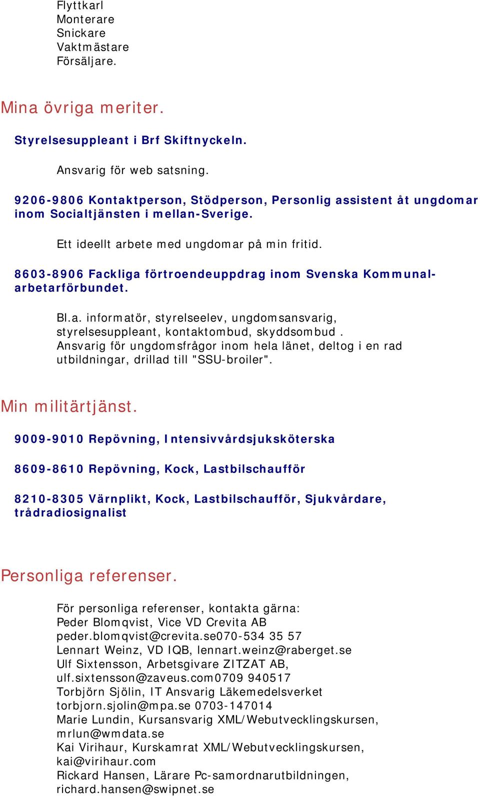 8603-8906 Fackliga förtroendeuppdrag inom Svenska Kommunalarbetarförbundet. Bl.a. informatör, styrelseelev, ungdomsansvarig, styrelsesuppleant, kontaktombud, skyddsombud.