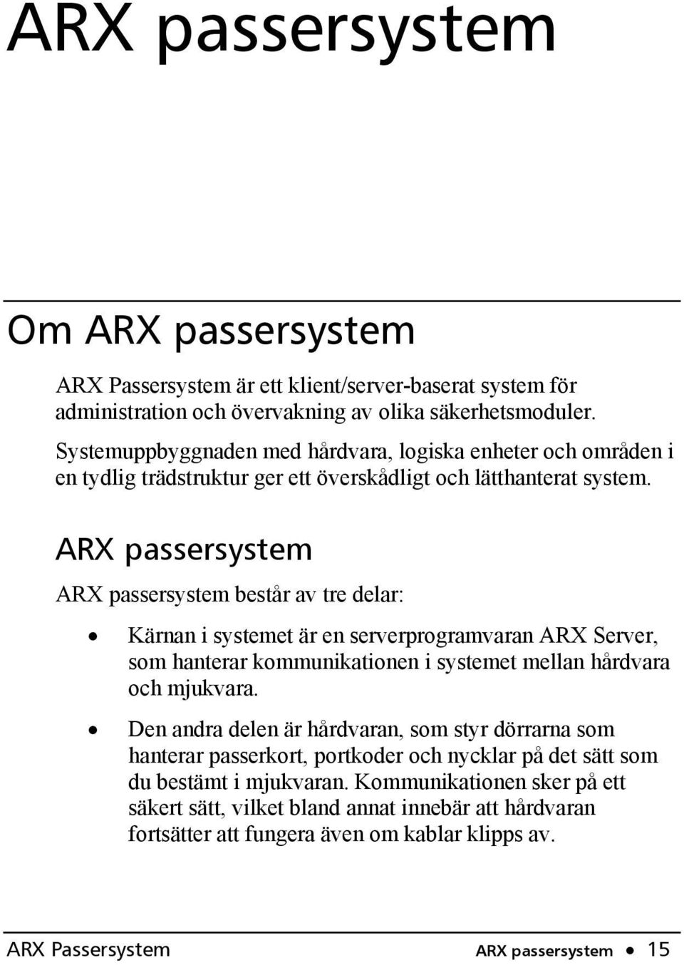 ARX passersystem ARX passersystem består av tre delar: Kärnan i systemet är en serverprogramvaran ARX Server, som hanterar kommunikationen i systemet mellan hårdvara och mjukvara.