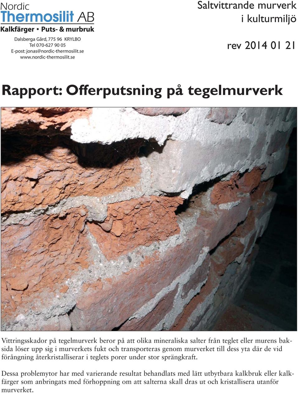 se rev 2014 01 21 Rapport: Offerputsning på tegelmurverk Vittringsskador på tegelmurverk beror på att olika mineraliska salter från teglet eller murens baksida löser