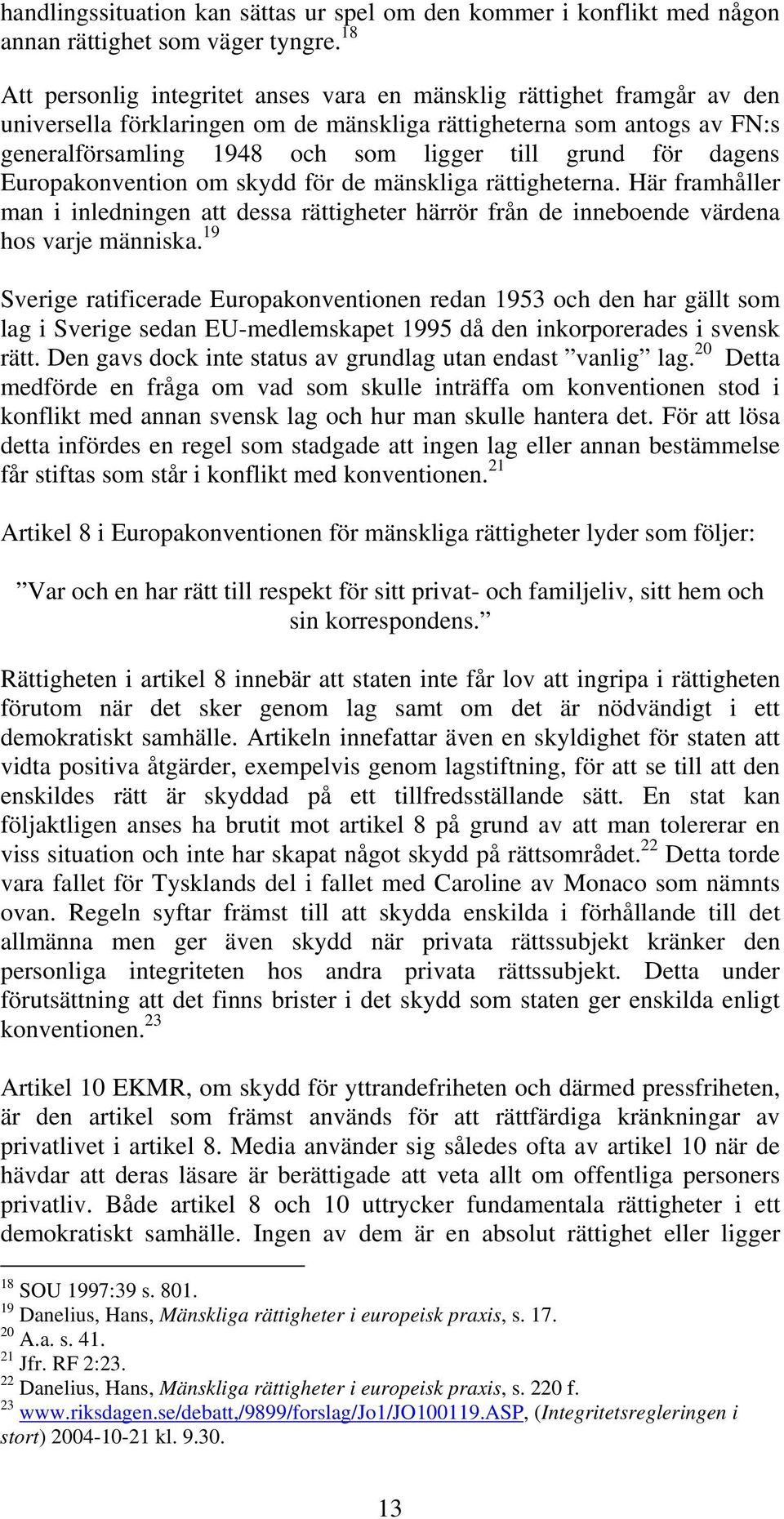 för dagens Europakonvention om skydd för de mänskliga rättigheterna. Här framhåller man i inledningen att dessa rättigheter härrör från de inneboende värdena hos varje människa.