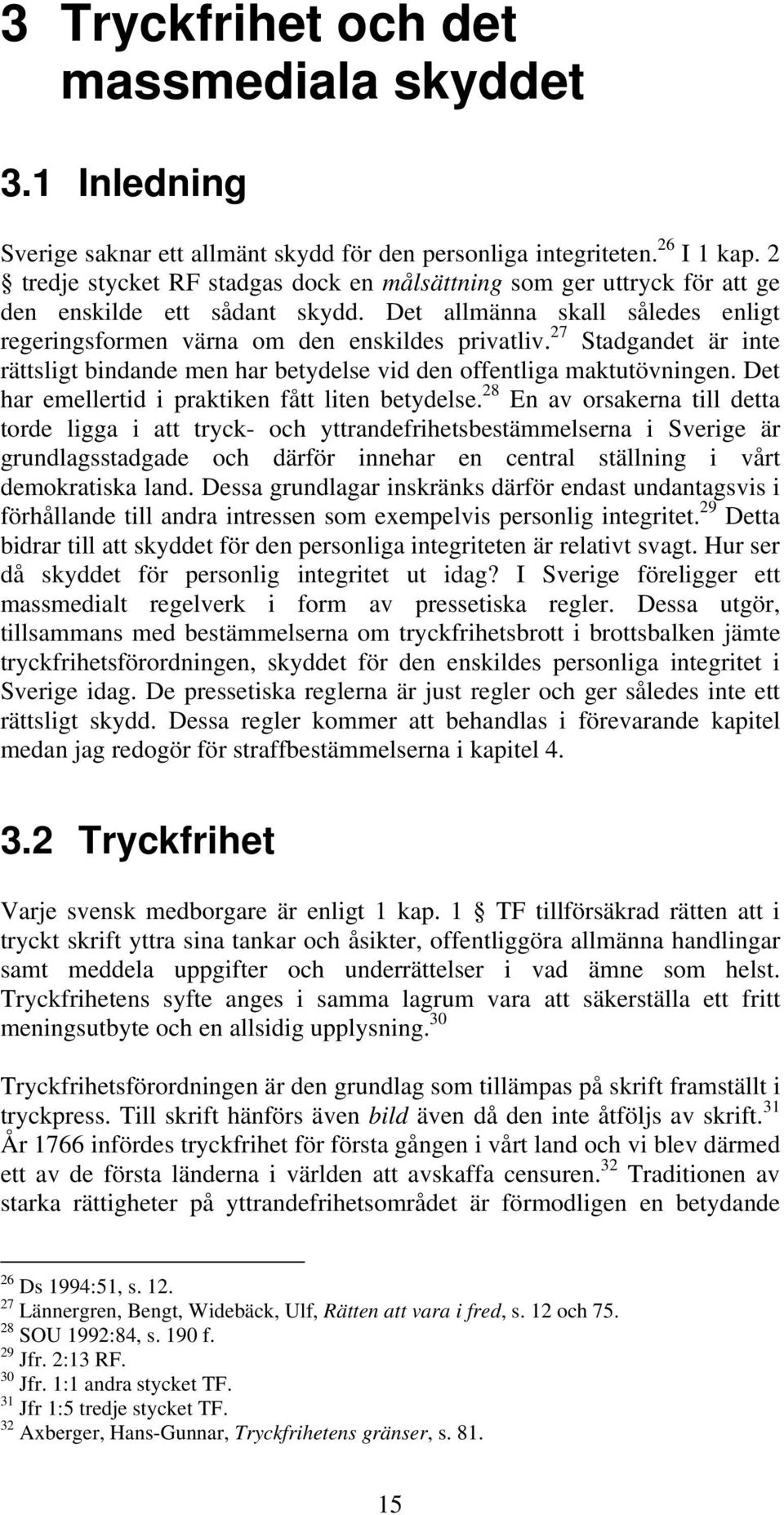 27 Stadgandet är inte rättsligt bindande men har betydelse vid den offentliga maktutövningen. Det har emellertid i praktiken fått liten betydelse.