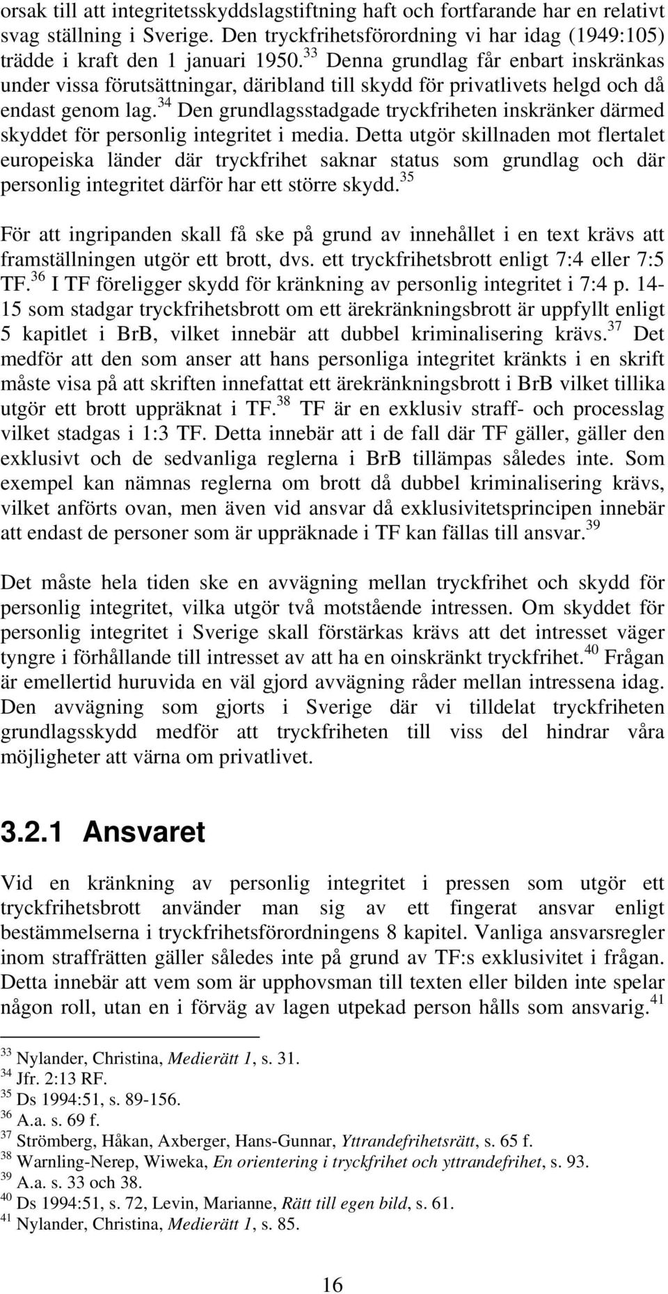 34 Den grundlagsstadgade tryckfriheten inskränker därmed skyddet för personlig integritet i media.