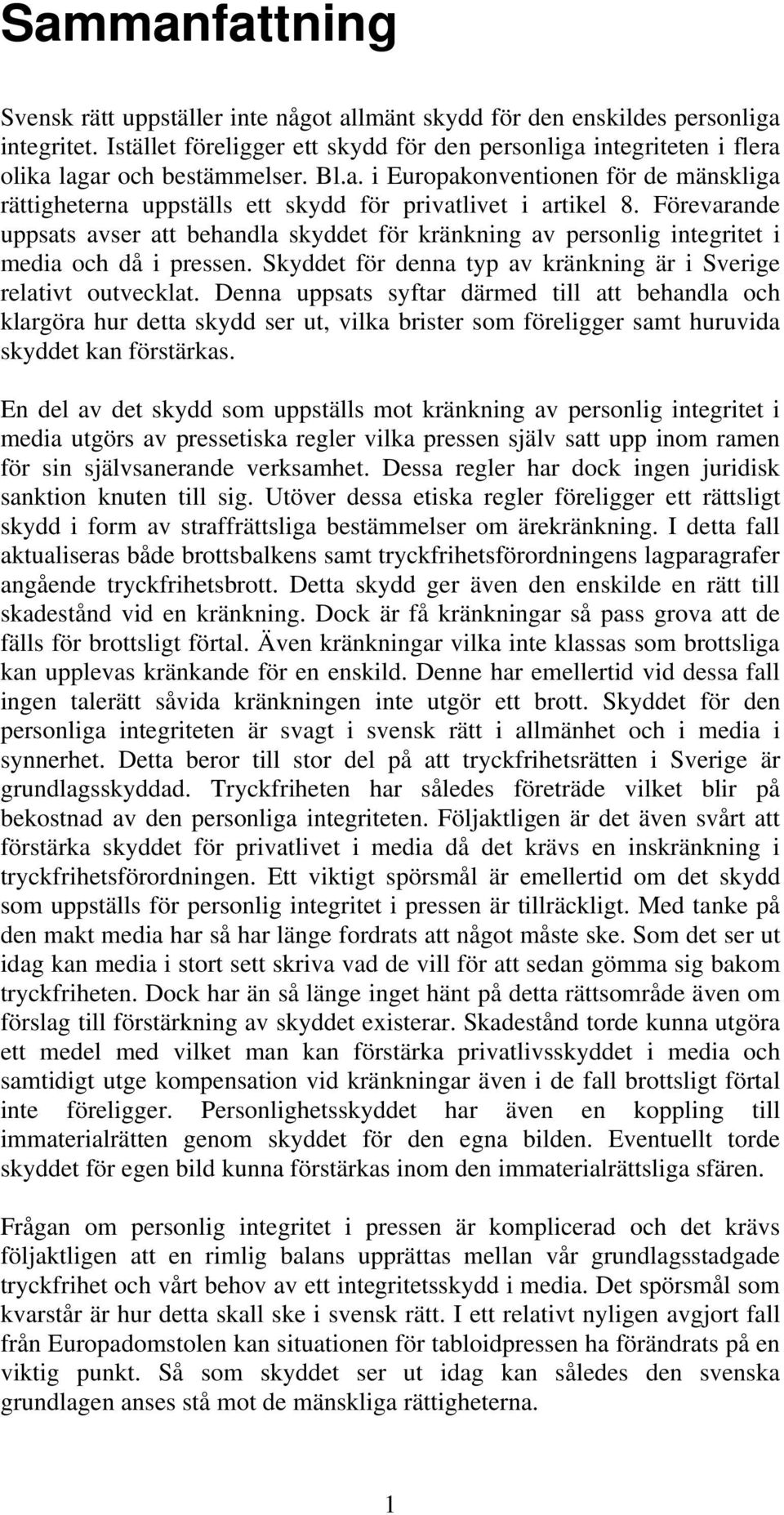 Förevarande uppsats avser att behandla skyddet för kränkning av personlig integritet i media och då i pressen. Skyddet för denna typ av kränkning är i Sverige relativt outvecklat.