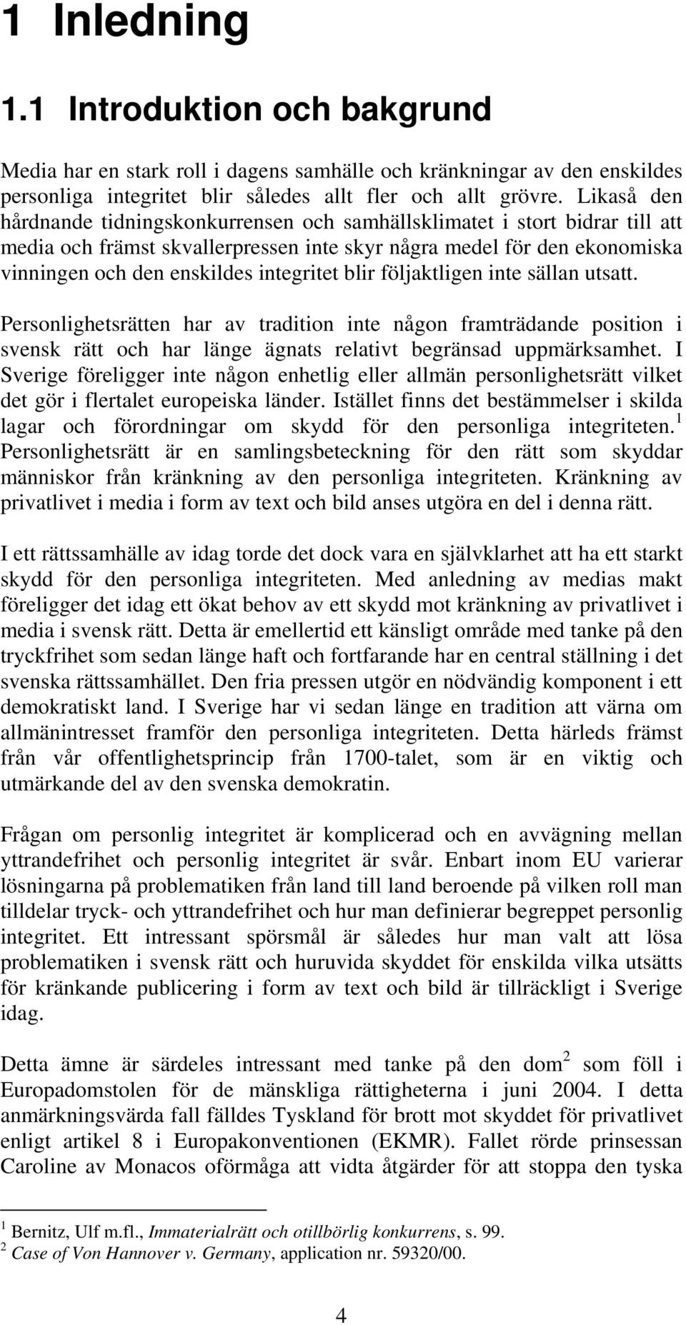 blir följaktligen inte sällan utsatt. Personlighetsrätten har av tradition inte någon framträdande position i svensk rätt och har länge ägnats relativt begränsad uppmärksamhet.