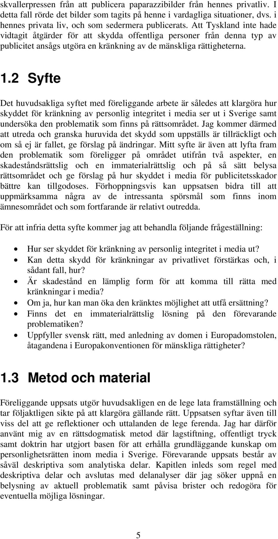 Att Tyskland inte hade vidtagit åtgärder för att skydda offentliga personer från denna typ av publicitet ansågs utgöra en kränkning av de mänskliga rättigheterna. 1.