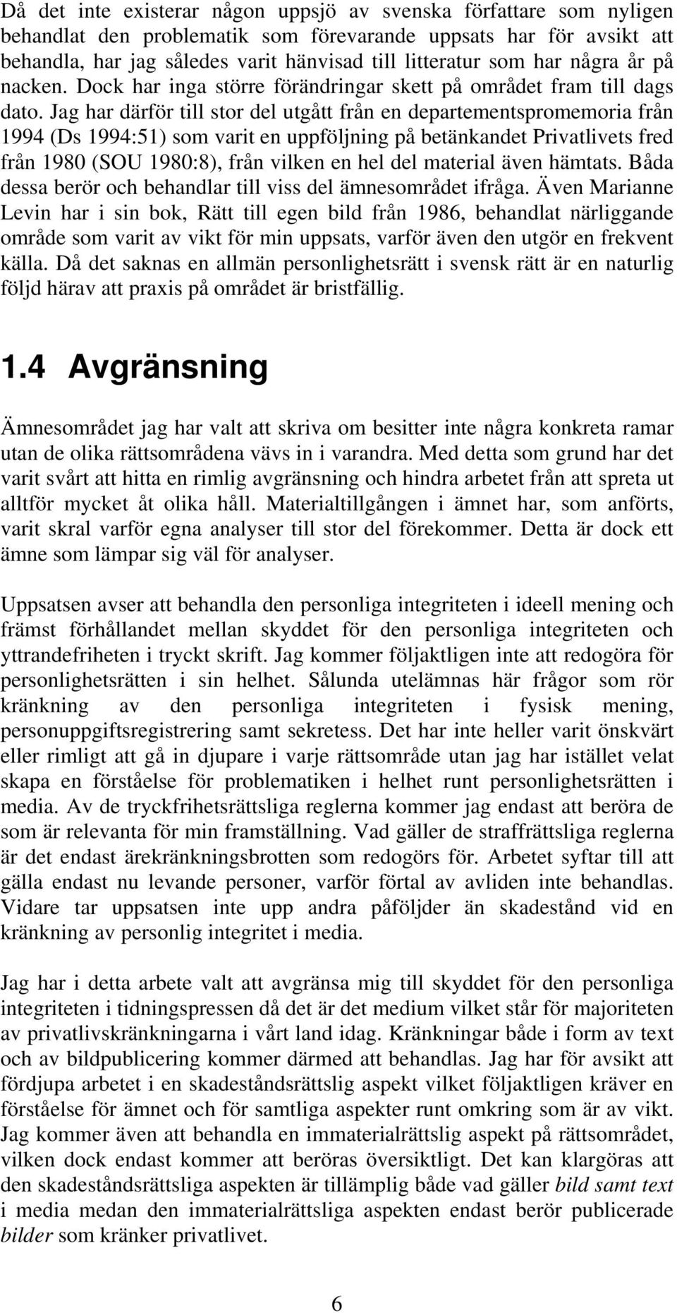 Jag har därför till stor del utgått från en departementspromemoria från 1994 (Ds 1994:51) som varit en uppföljning på betänkandet Privatlivets fred från 1980 (SOU 1980:8), från vilken en hel del