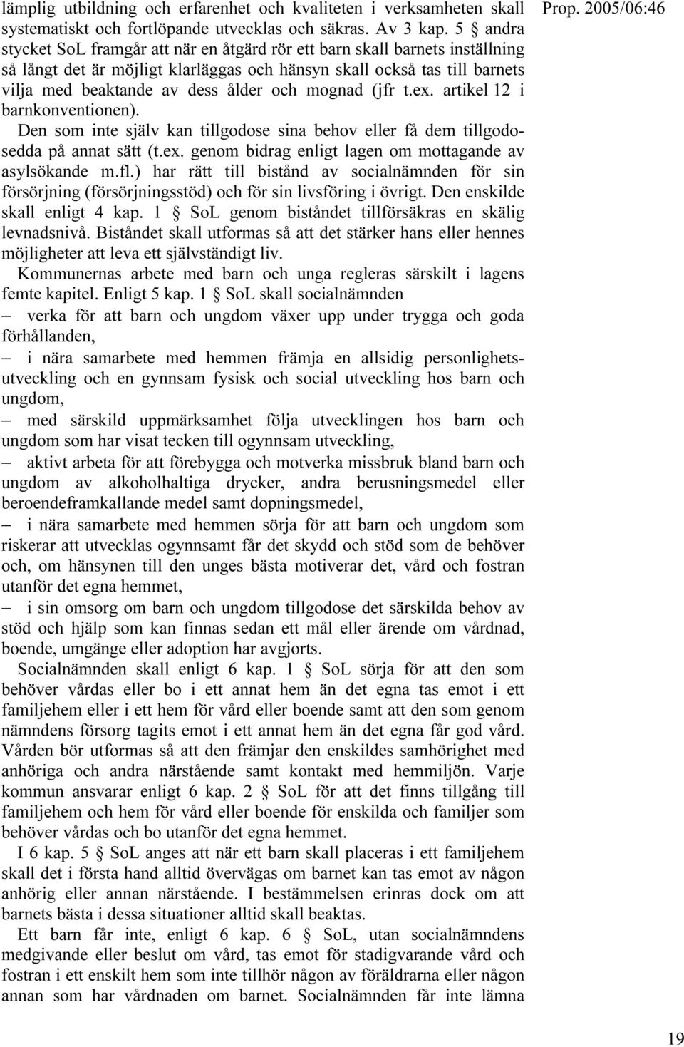 mognad (jfr t.ex. artikel 12 i barnkonventionen). Den som inte själv kan tillgodose sina behov eller få dem tillgodosedda på annat sätt (t.ex. genom bidrag enligt lagen om mottagande av asylsökande m.