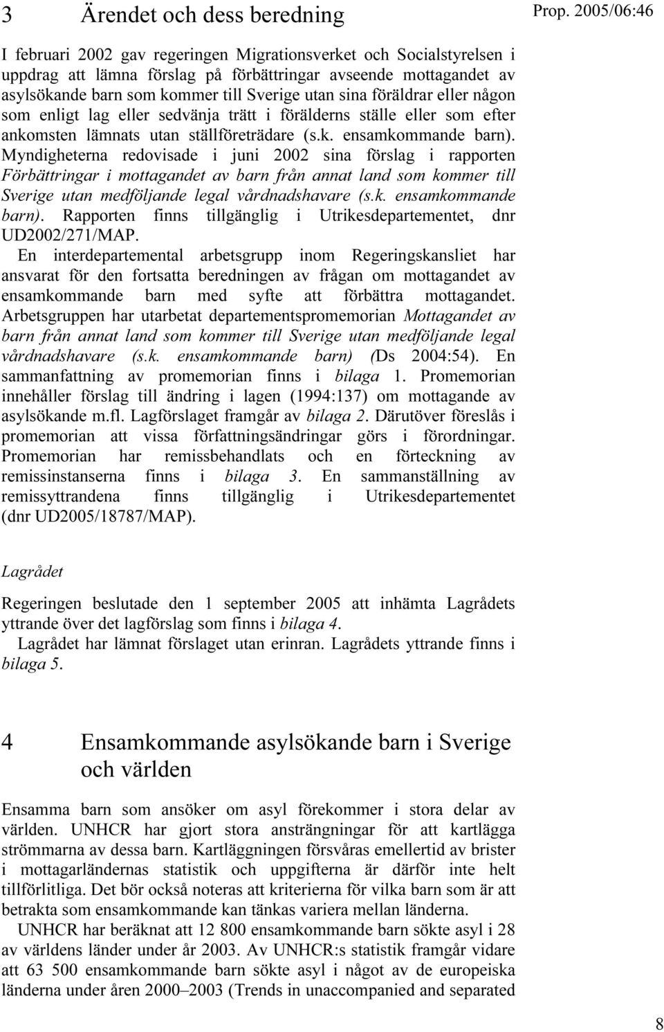 Myndigheterna redovisade i juni 2002 sina förslag i rapporten Förbättringar i mottagandet av barn från annat land som kommer till Sverige utan medföljande legal vårdnadshavare (s.k. ensamkommande barn).