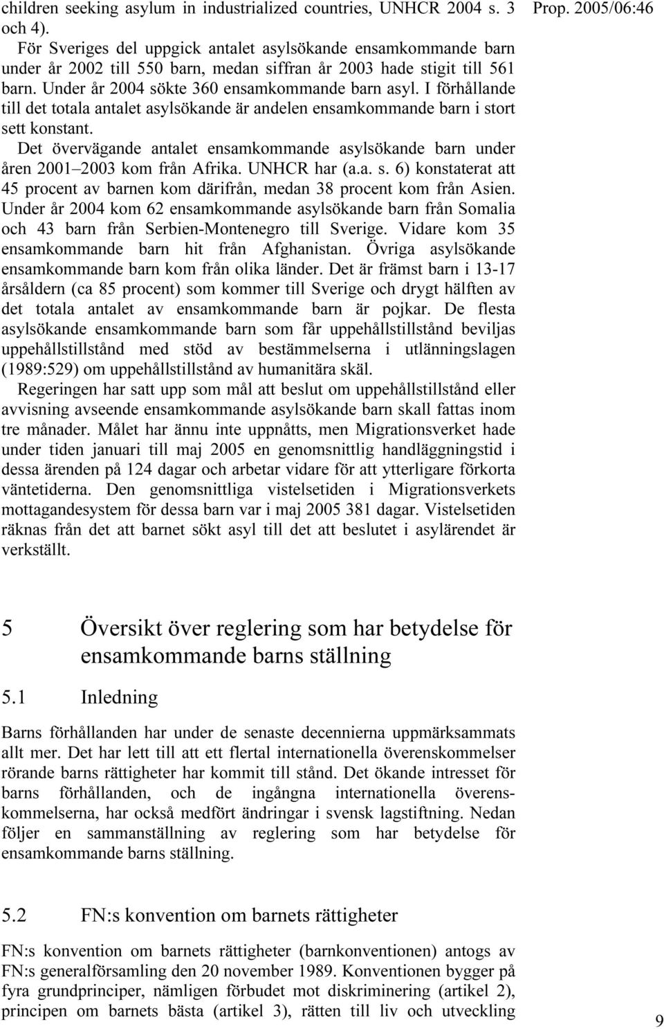 I förhållande till det totala antalet asylsökande är andelen ensamkommande barn i stort sett konstant. Det övervägande antalet ensamkommande asylsökande barn under åren 2001 2003 kom från Afrika.