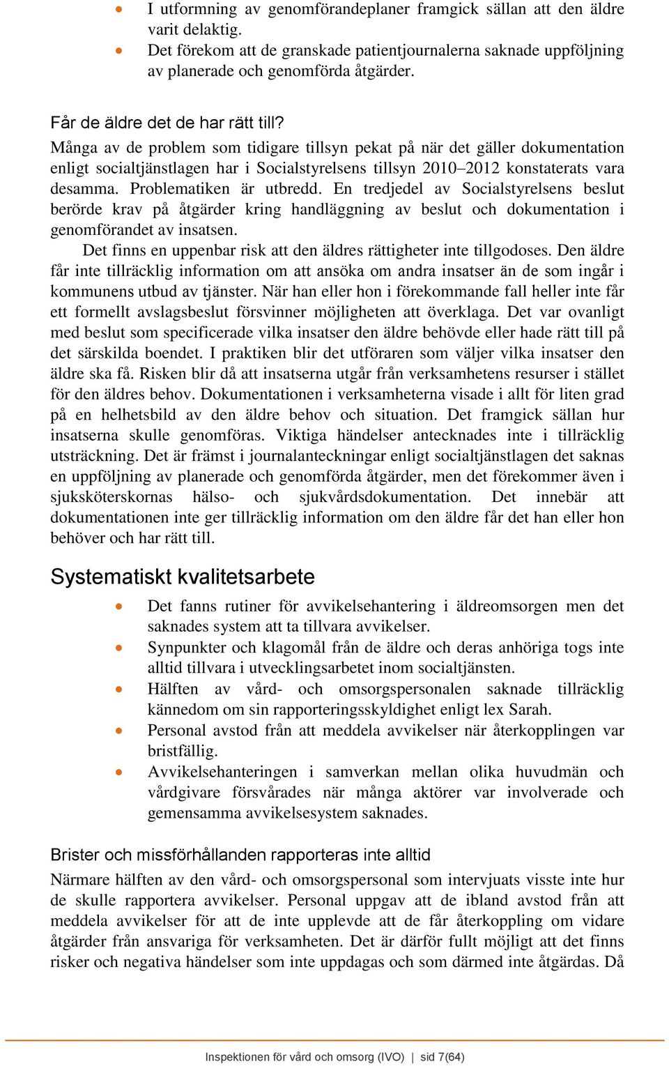 Många av de problem som tidigare tillsyn pekat på när det gäller dokumentation enligt socialtjänstlagen har i Socialstyrelsens tillsyn 2010 2012 konstaterats vara desamma. Problematiken är utbredd.