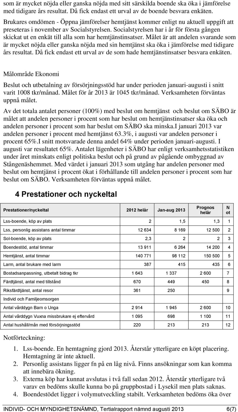 Socialstyrelsen har i år för första gången skickat ut en enkät till alla som har hemtjänstinsatser.