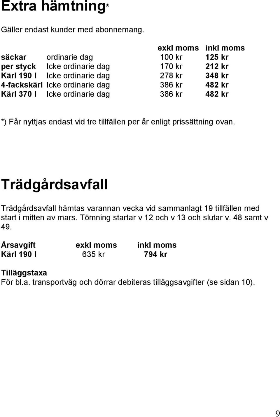 ordinarie dag 386 kr 482 kr Kärl 370 l Icke ordinarie dag 386 kr 482 kr *) Får nyttjas endast vid tre tillfällen per år enligt prissättning ovan.