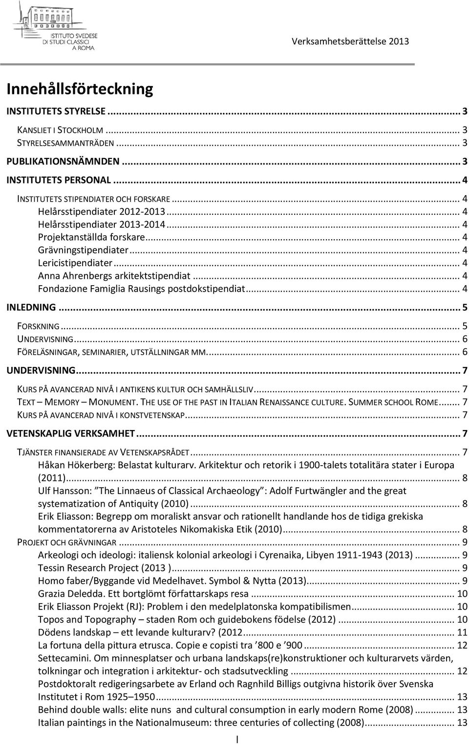 .. 4 Fondazione Famiglia Rausings postdokstipendiat... 4 INLEDNING... 5 FORSKNING... 5 UNDERVISNING... 6 FÖRELÄSNINGAR, SEMINARIER, UTSTÄLLNINGAR MM.... 6 UNDERVISNING.