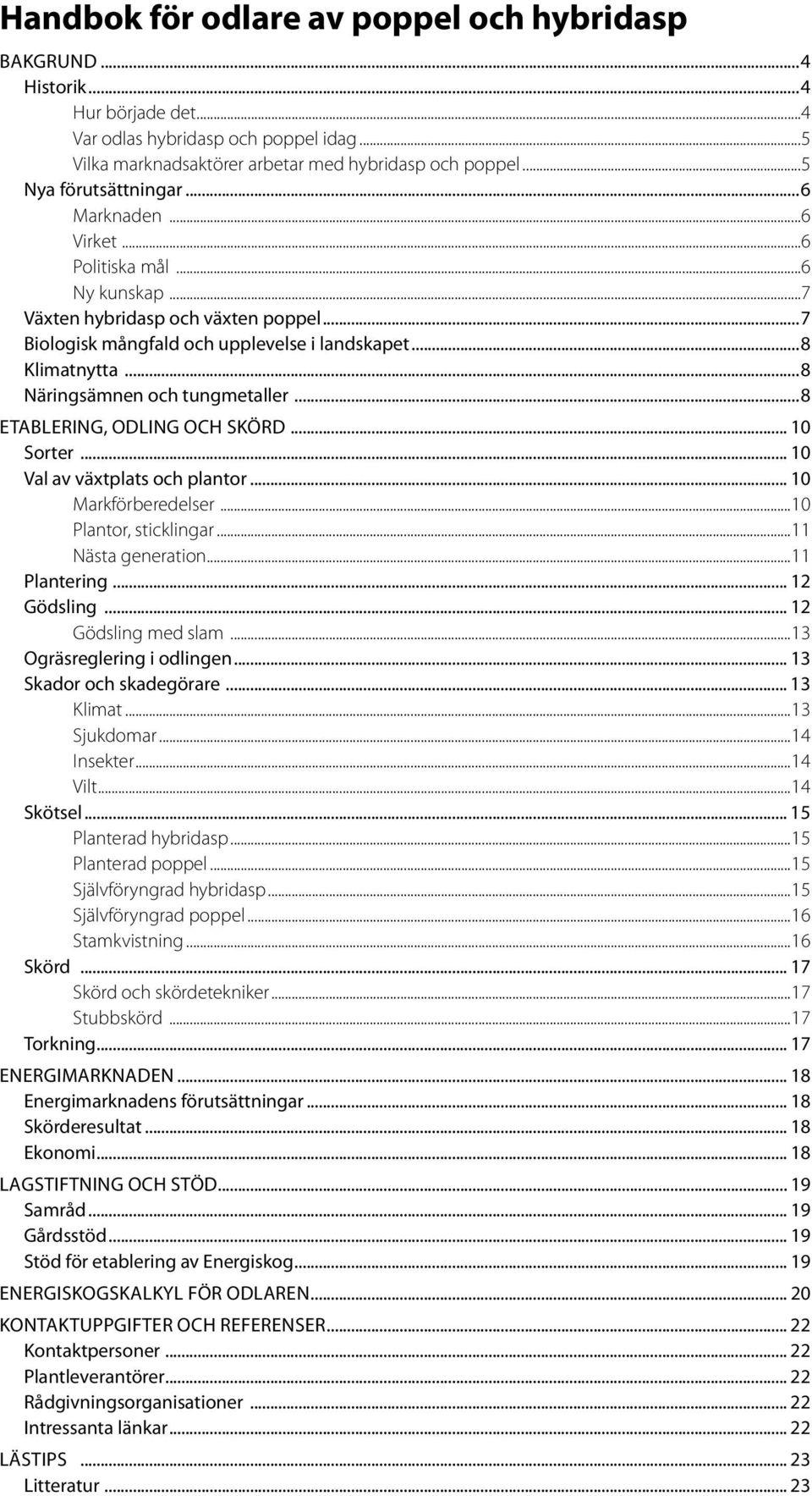 ..8 Näringsämnen och tungmetaller...8 ETABLERING, ODLING OCH SKÖRD... 10 Sorter... 10 Val av växtplats och plantor... 10 Markförberedelser...10 Plantor, sticklingar...11 Nästa generation.