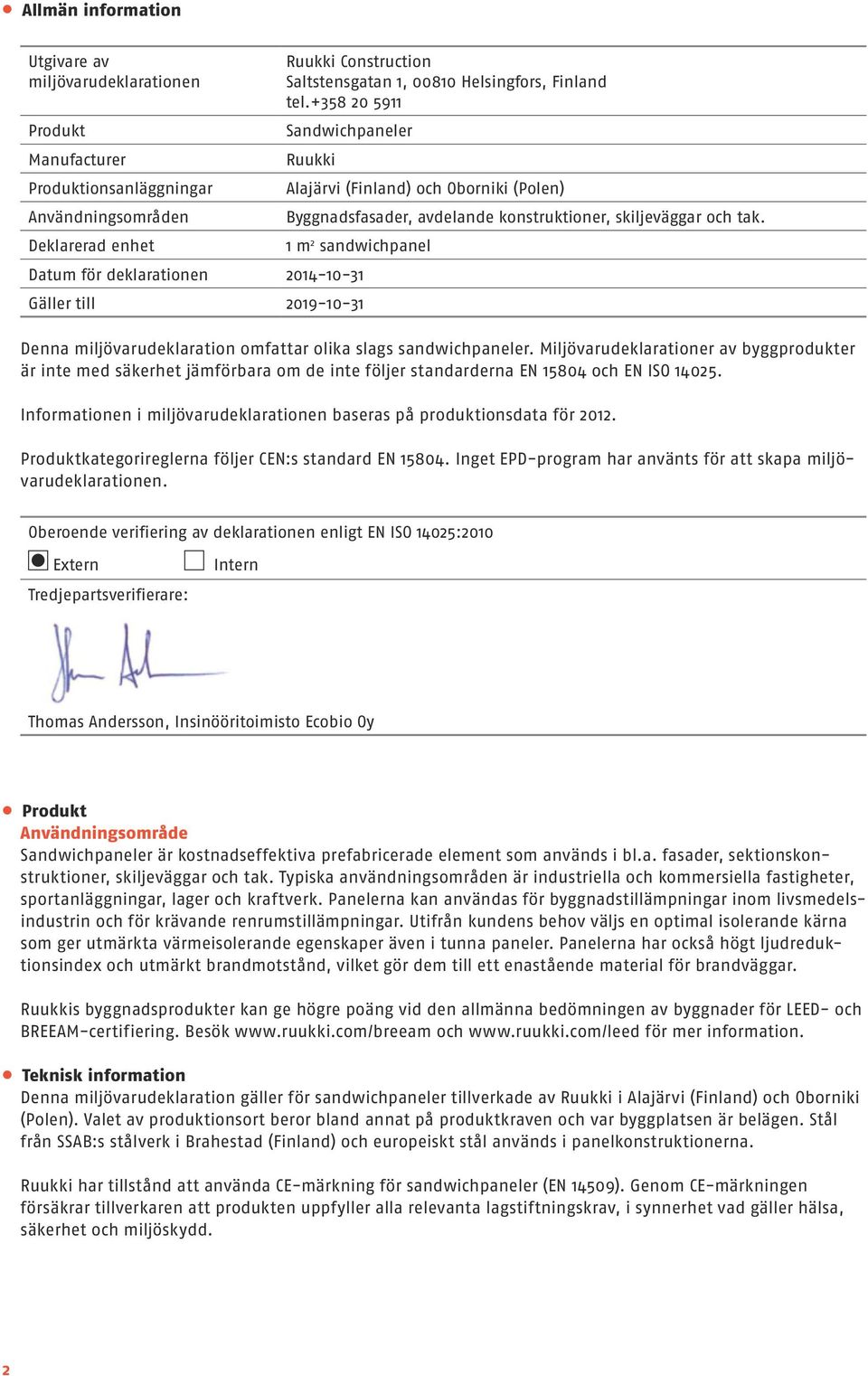 1 m 2 sandwichpanel Datum för deklarationen 20141031 Gäller till 20191031 Denna miljövarudeklaration omfattar olika slags sandwichpaneler.