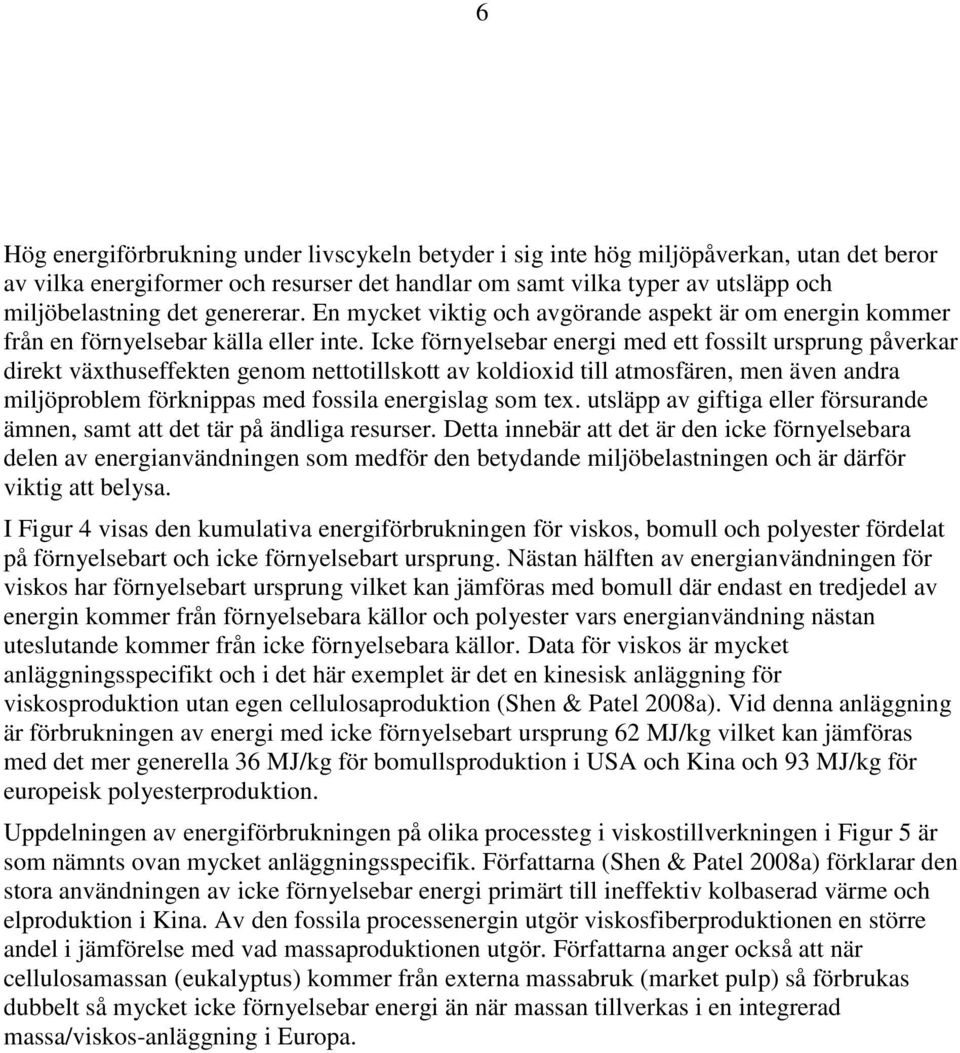 Icke förnyelsebar energi med ett fossilt ursprung påverkar direkt växthuseffekten genom nettotillskott av koldioxid till atmosfären, men även andra miljöproblem förknippas med fossila energislag som