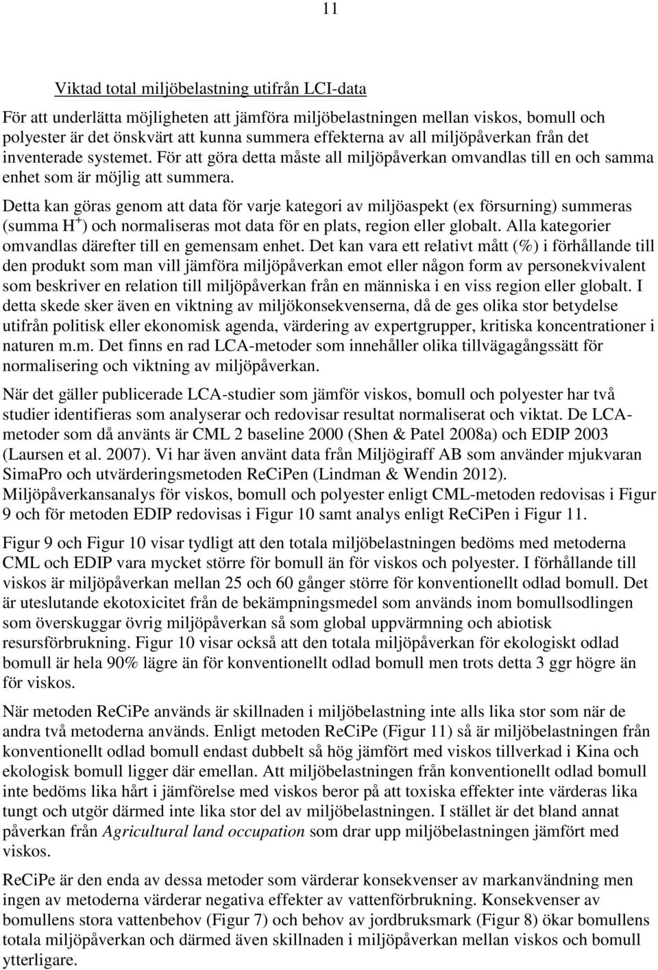 Detta kan göras genom att data för varje kategori av miljöaspekt (ex försurning) summeras (summa H + ) och normaliseras mot data för en plats, region eller globalt.