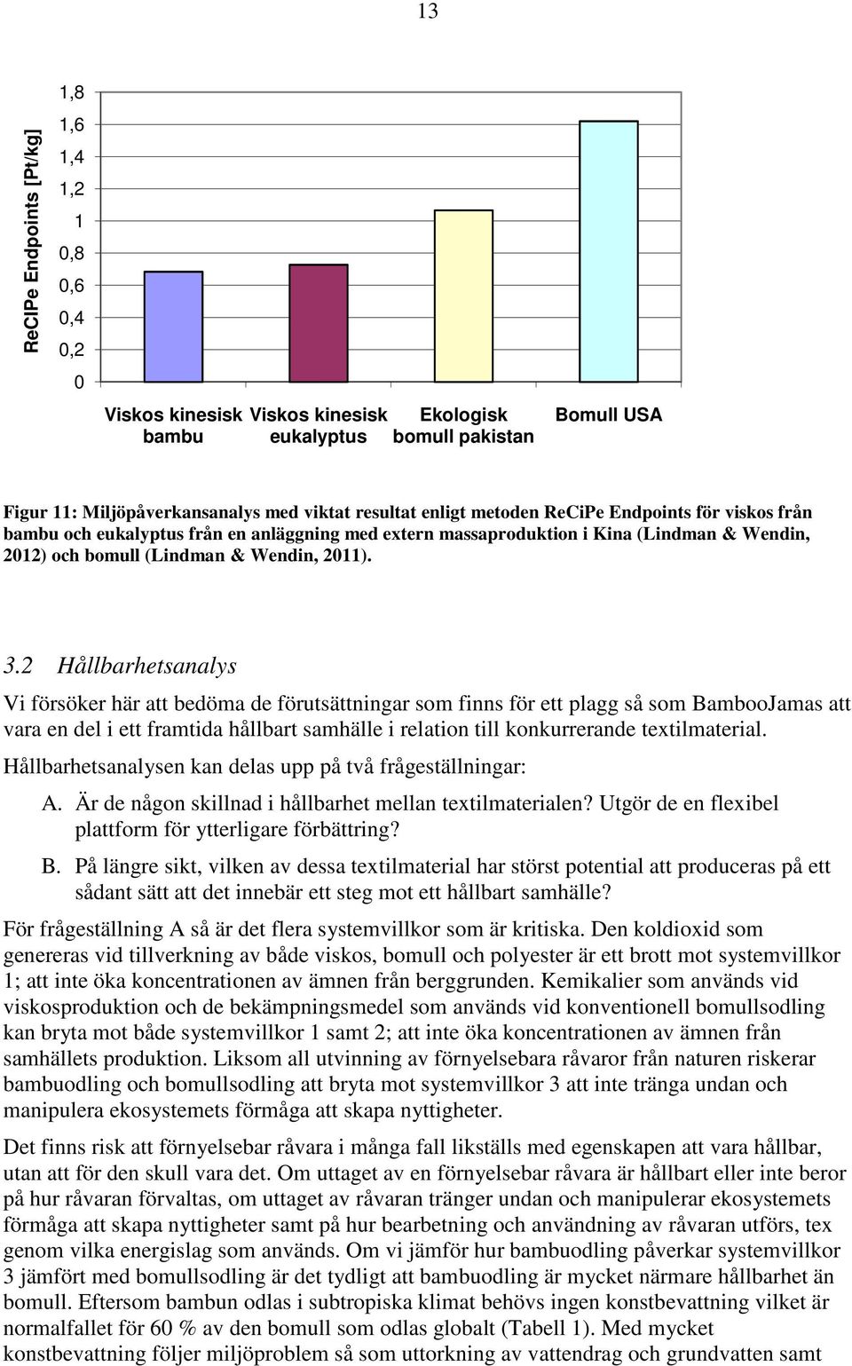 2 Hållbarhetsanalys Vi försöker här att bedöma de förutsättningar som finns för ett plagg så som BambooJamas att vara en del i ett framtida hållbart samhälle i relation till konkurrerande